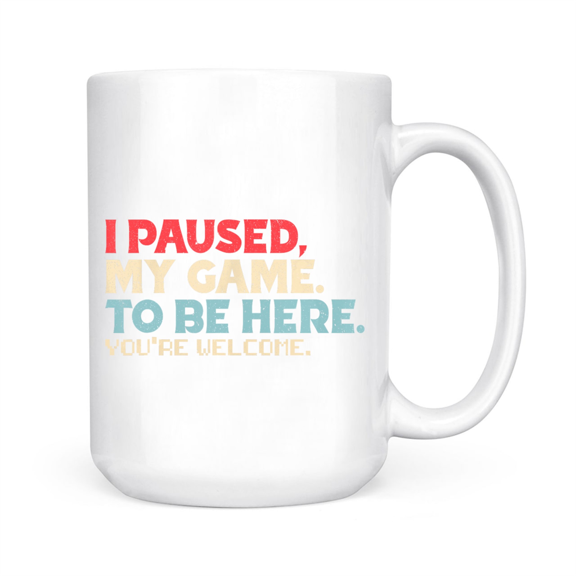 I Paused My Game To Be Here You're Welcome Gamer Retro Mug