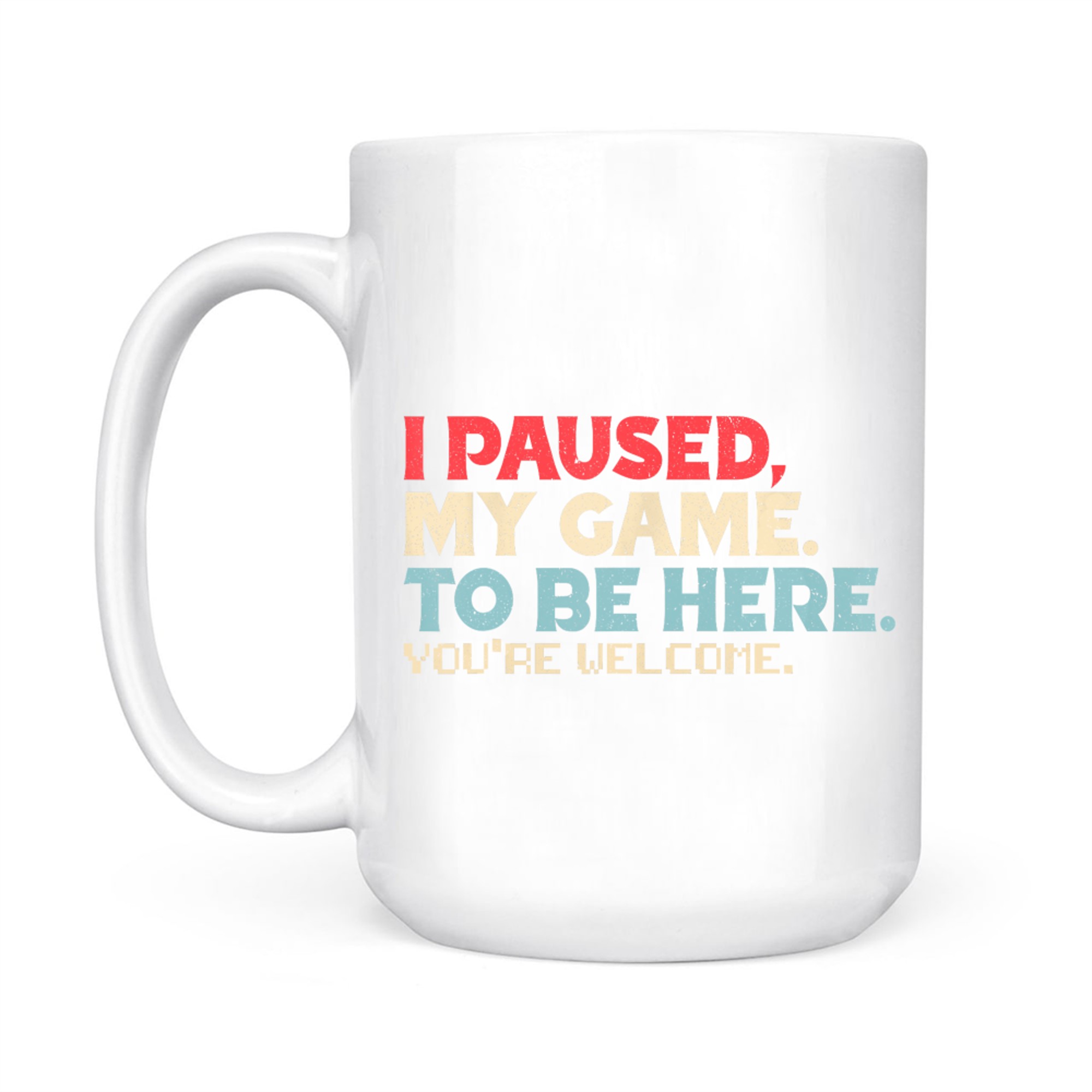 I Paused My Game To Be Here You're Welcome Gamer Retro Mug