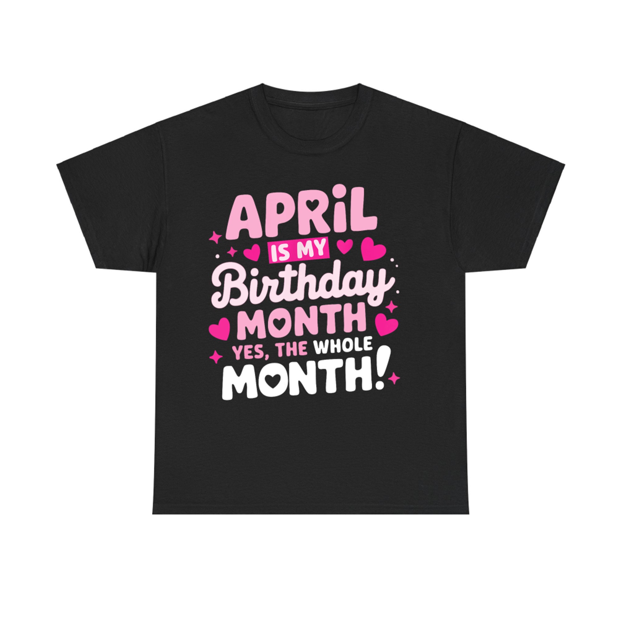 April Is My Birthday Yes The Whole Month T-Shirt