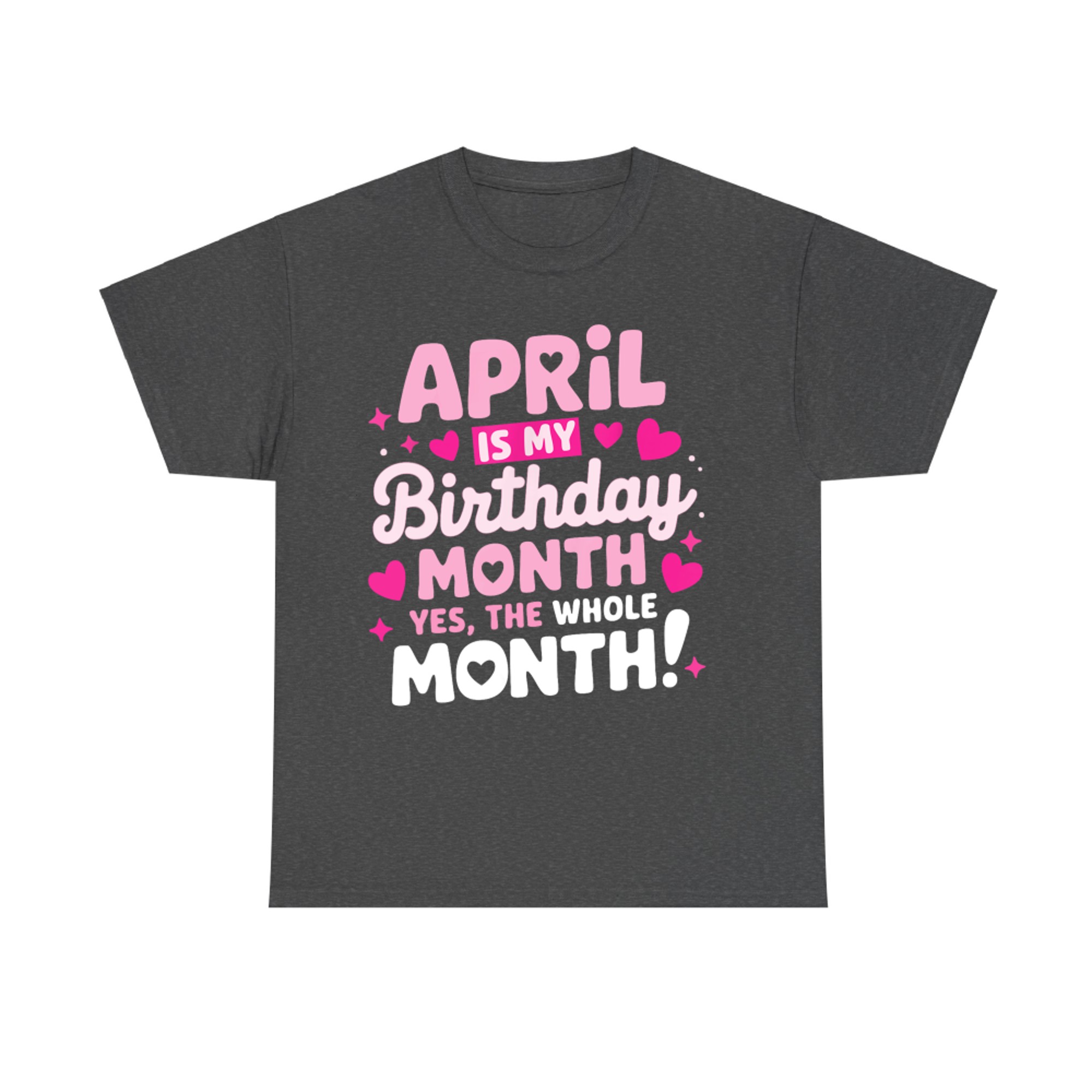 April Is My Birthday Yes The Whole Month T-Shirt