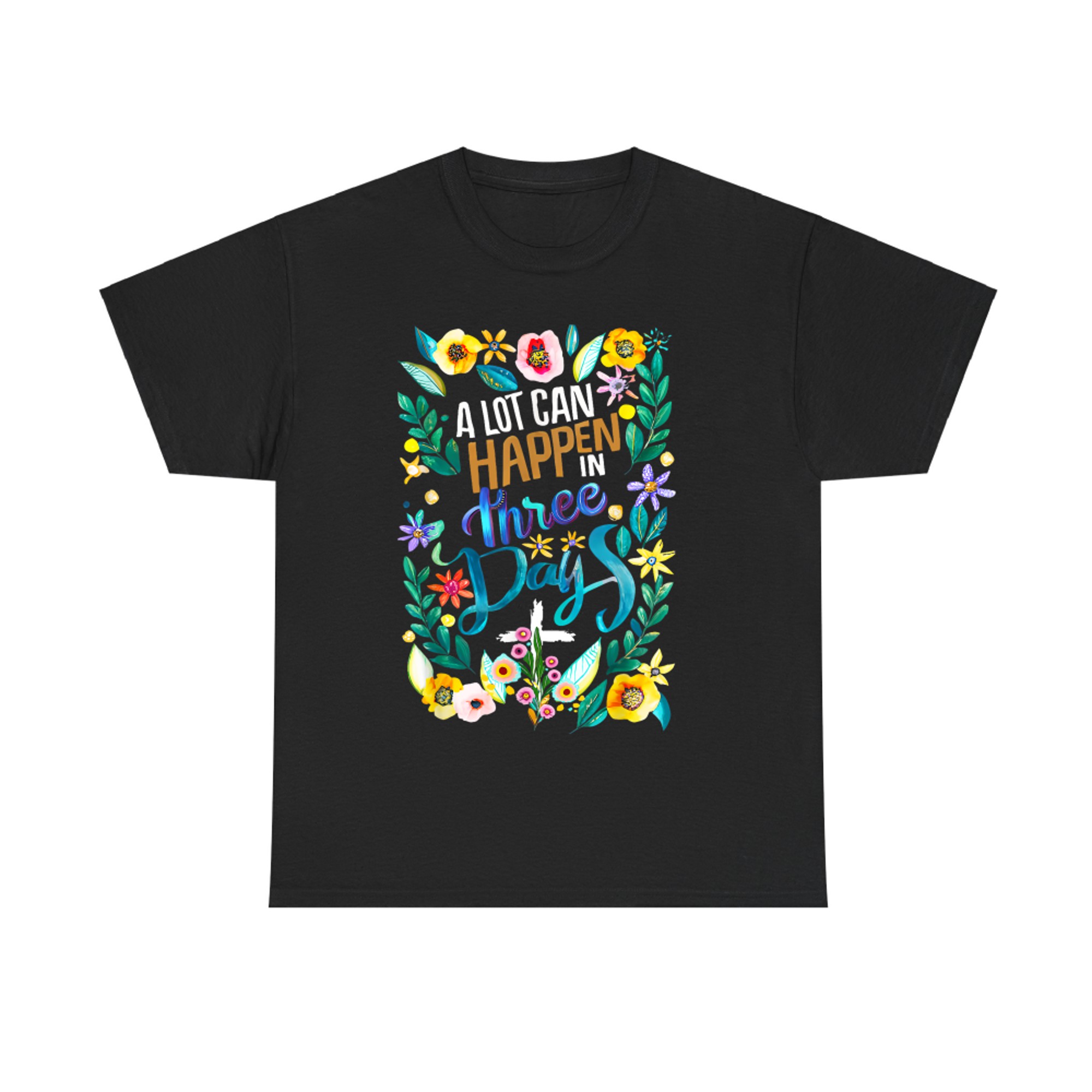 A Lot Can Happen in Three Days Good Friday Easter Sunday Jesus Resurrection Floral T-Shirt