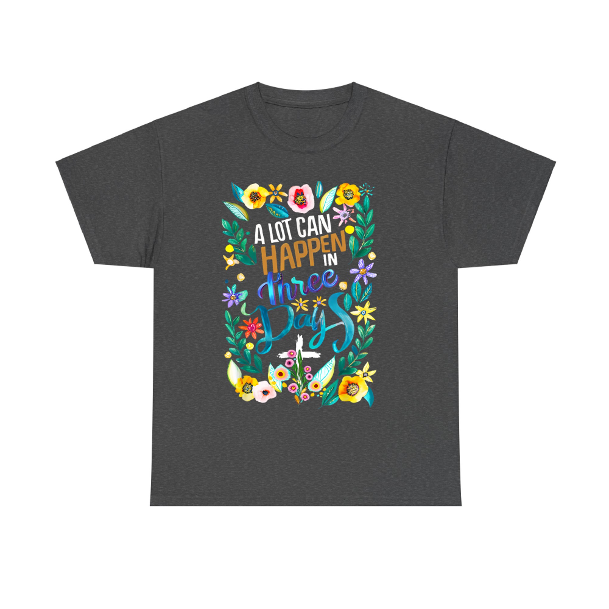 A Lot Can Happen in Three Days Good Friday Easter Sunday Jesus Resurrection Floral T-Shirt