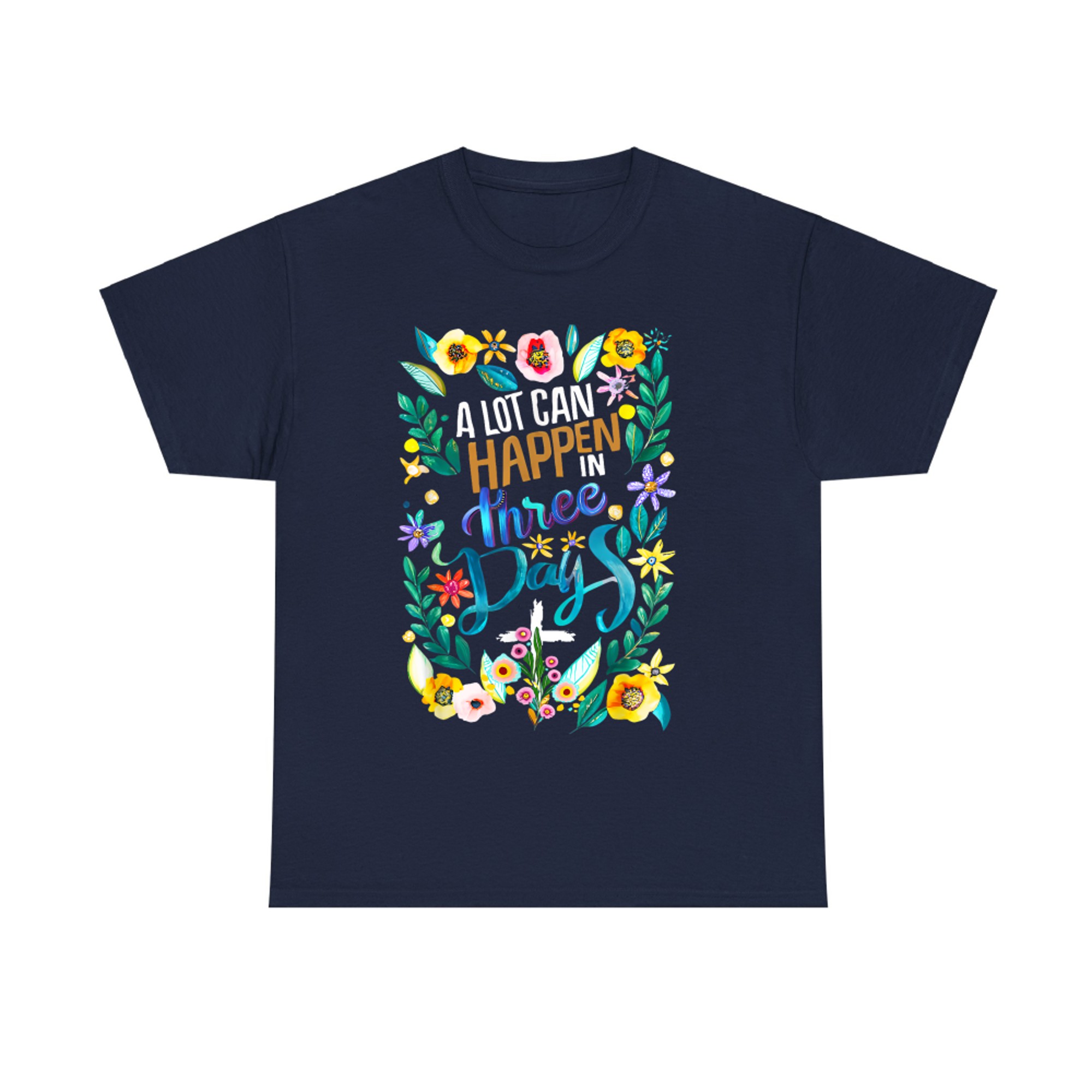A Lot Can Happen in Three Days Good Friday Easter Sunday Jesus Resurrection Floral T-Shirt