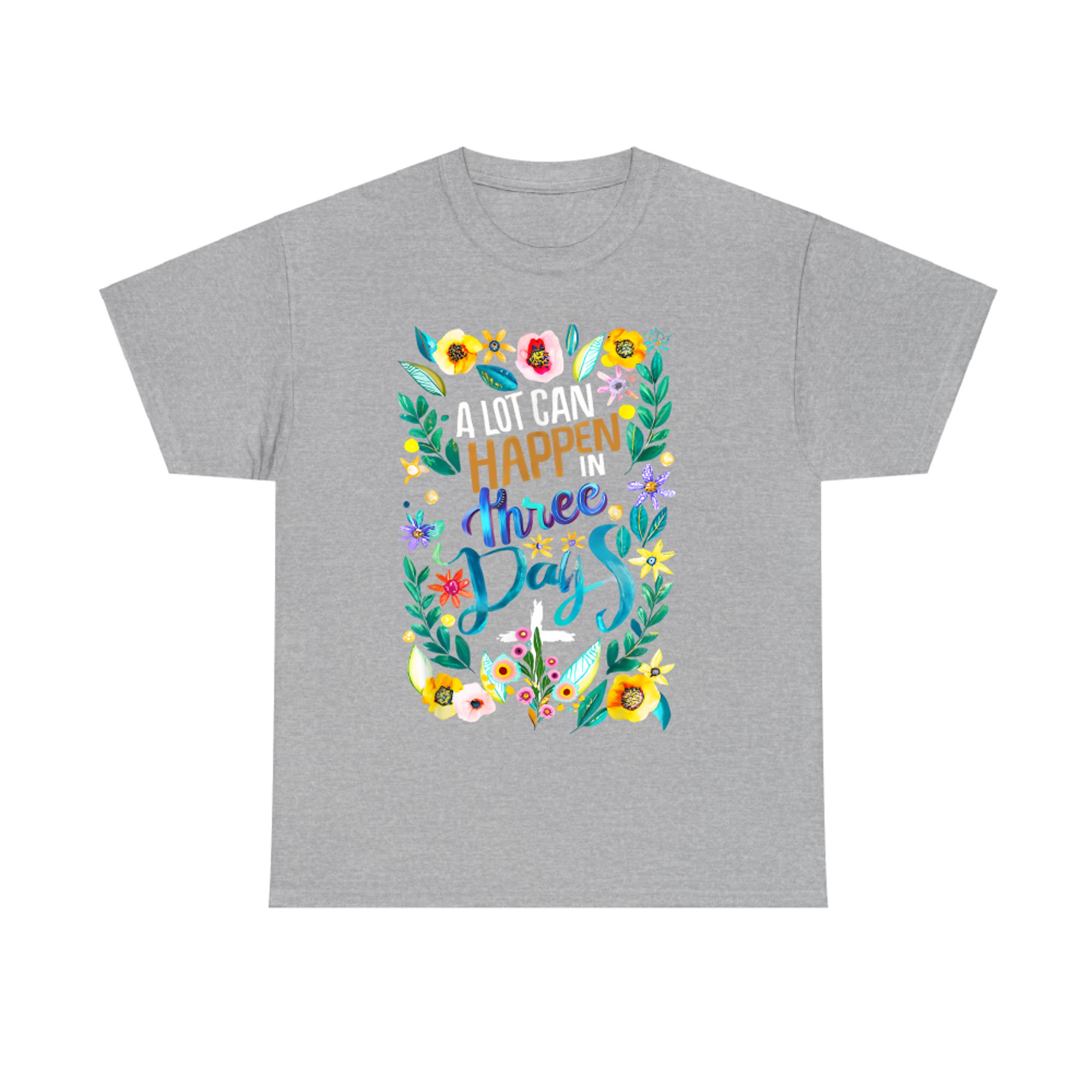 A Lot Can Happen in Three Days Good Friday Easter Sunday Jesus Resurrection Floral T-Shirt