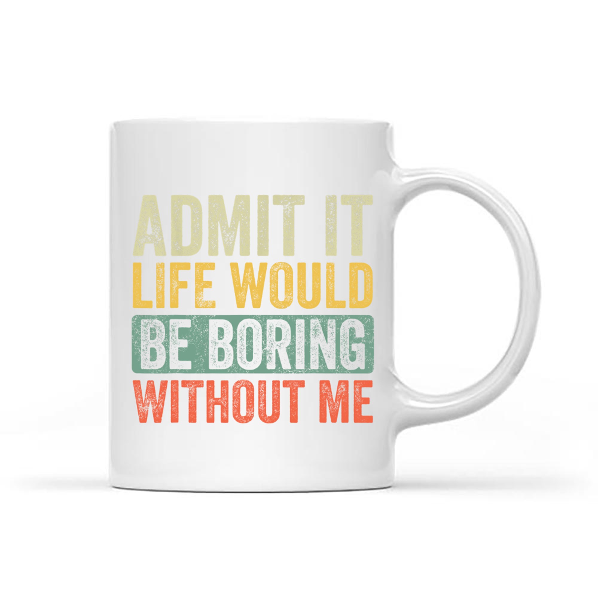 Admit It Life Would Be Boring Without Me Funny Saying Retro Mug