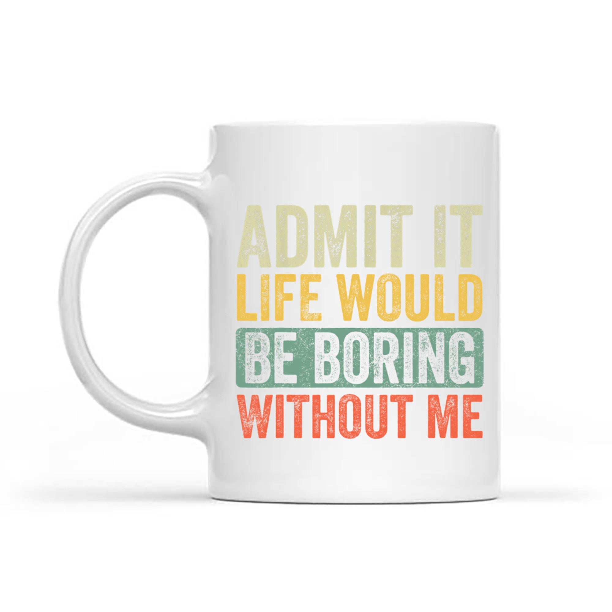 Admit It Life Would Be Boring Without Me Funny Saying Retro Mug