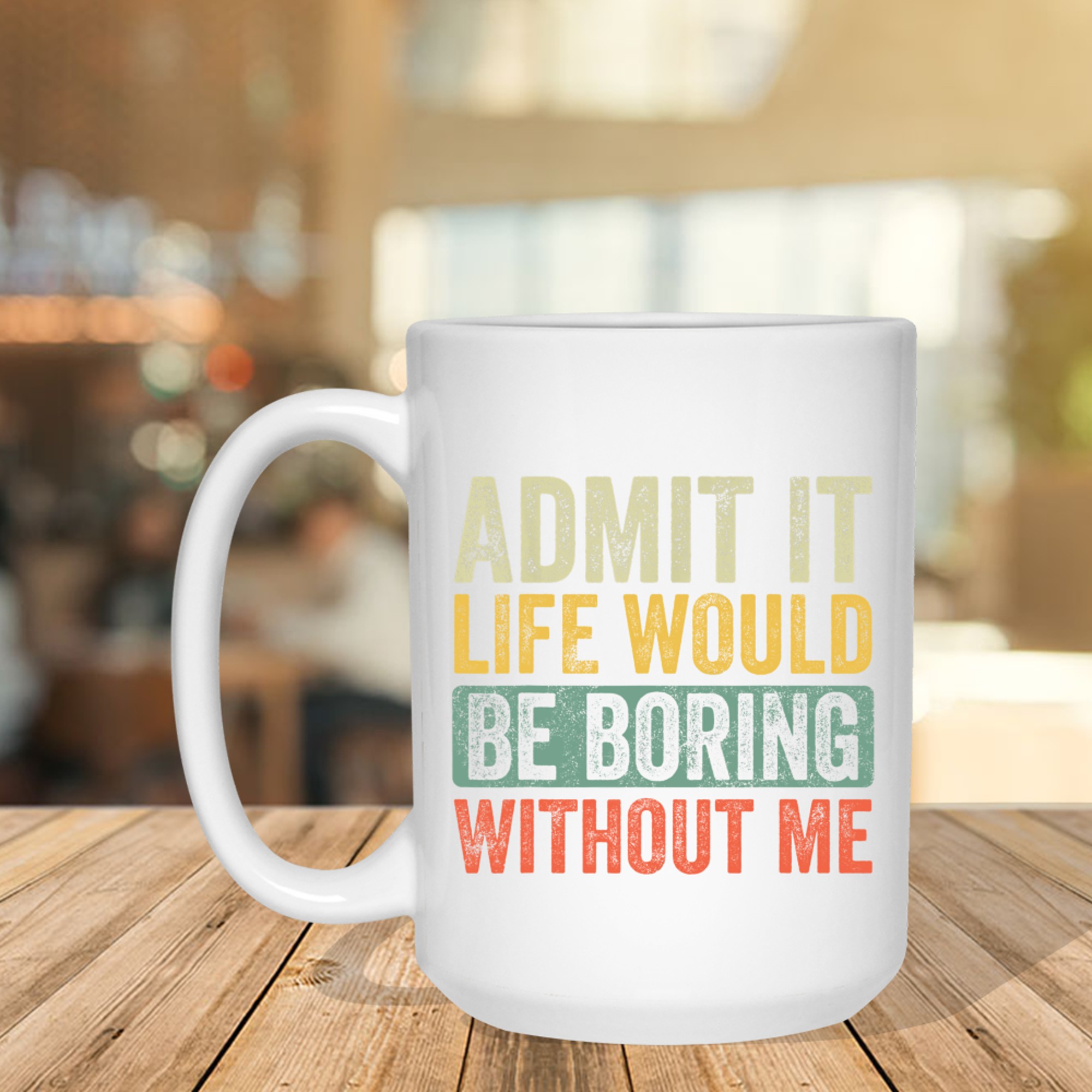 Admit It Life Would Be Boring Without Me Funny Saying Retro Mug