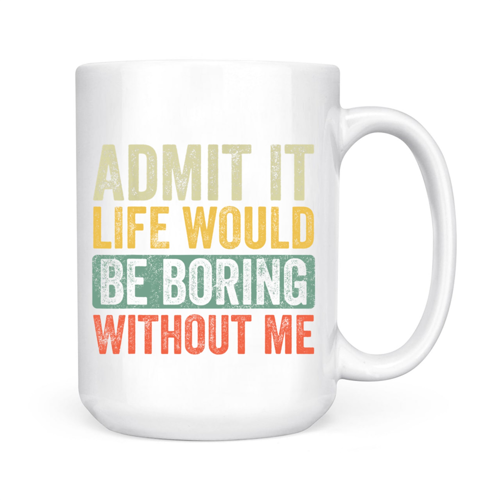 Admit It Life Would Be Boring Without Me Funny Saying Retro Mug