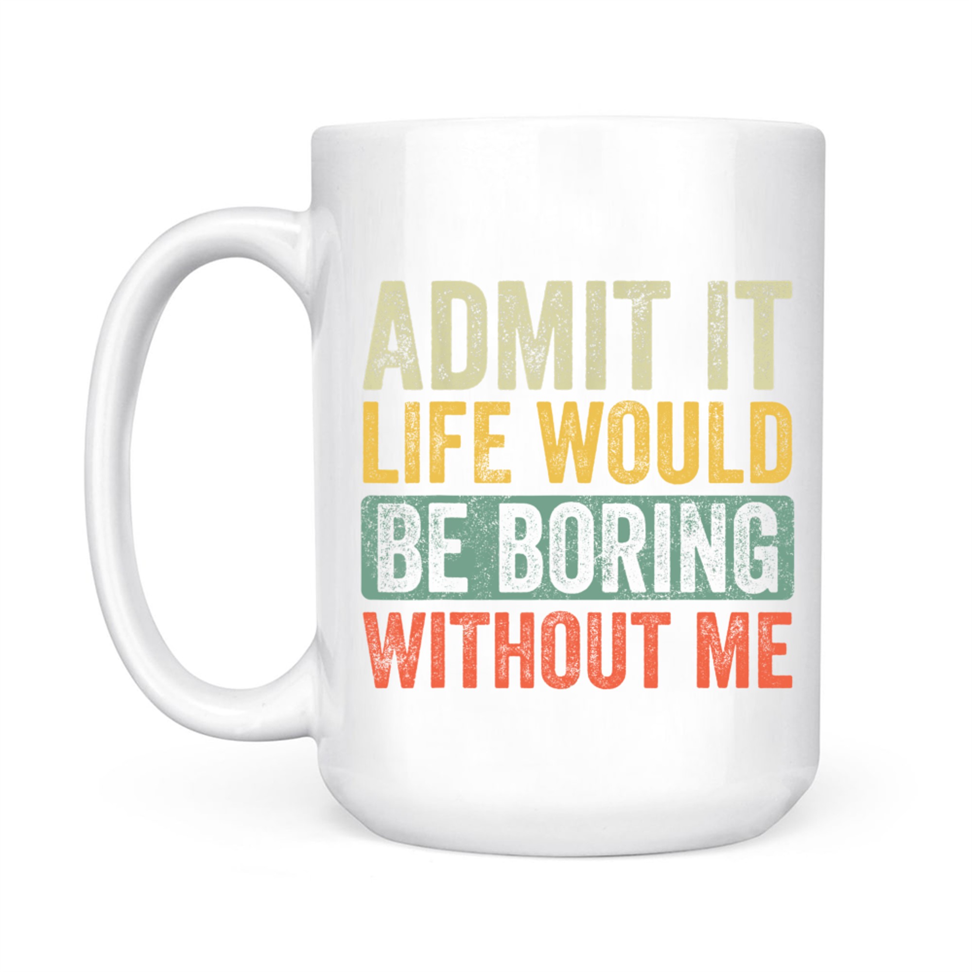 Admit It Life Would Be Boring Without Me Funny Saying Retro Mug