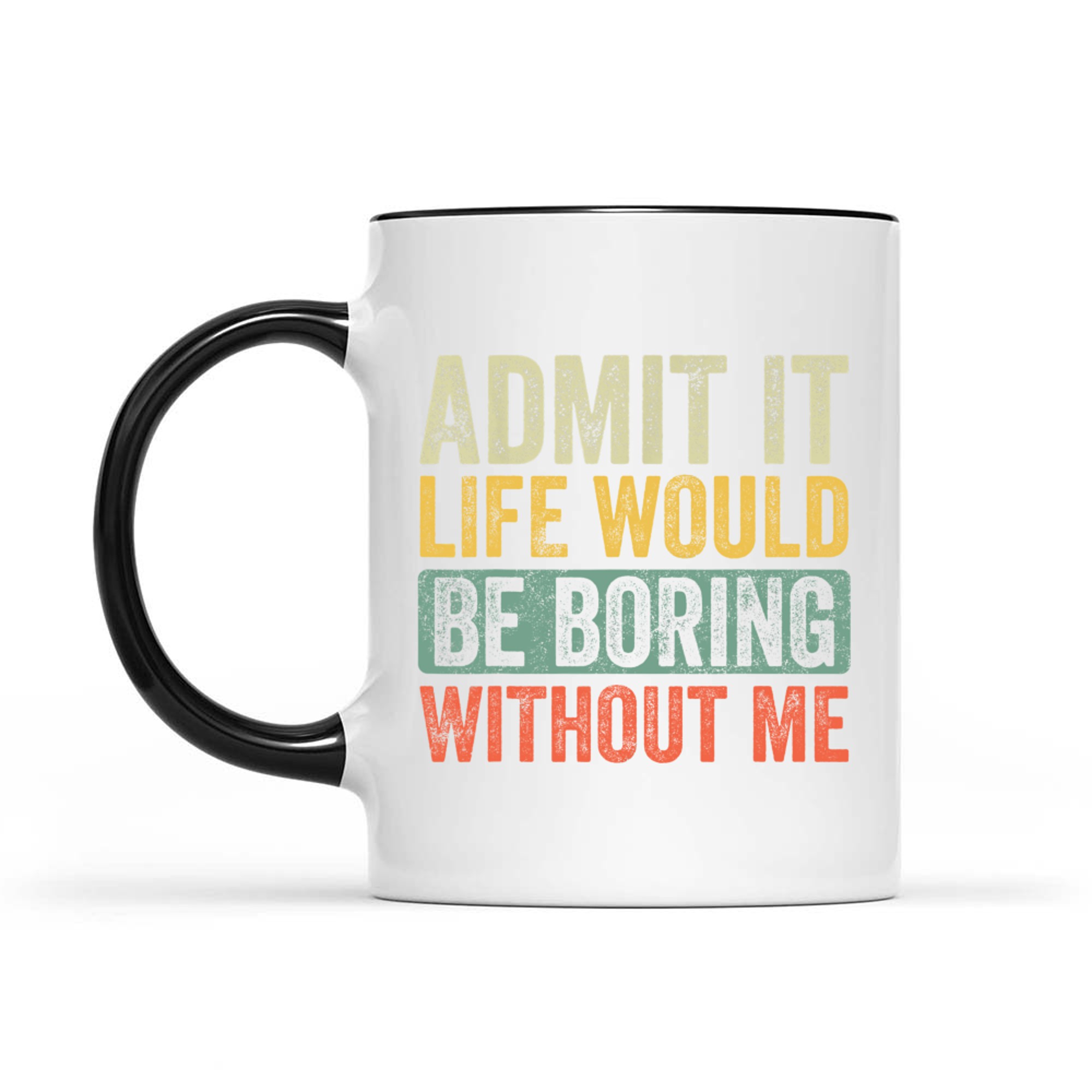 Admit It Life Would Be Boring Without Me Funny Saying Retro Mug