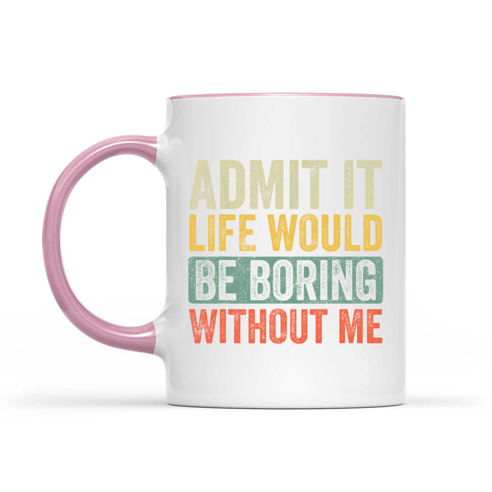 Admit It Life Would Be Boring Without Me Funny Saying Retro Mug
