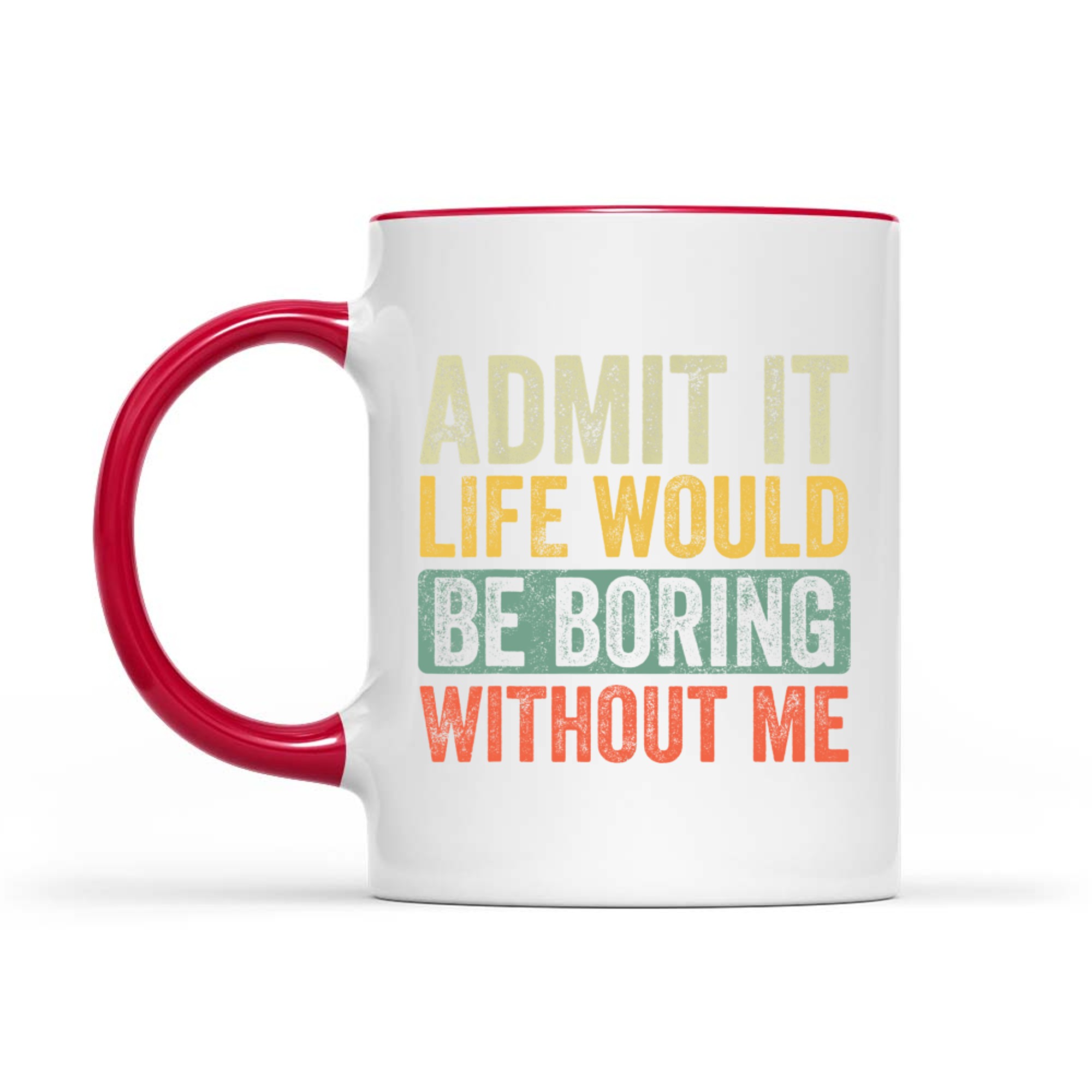 Admit It Life Would Be Boring Without Me Funny Saying Retro Mug