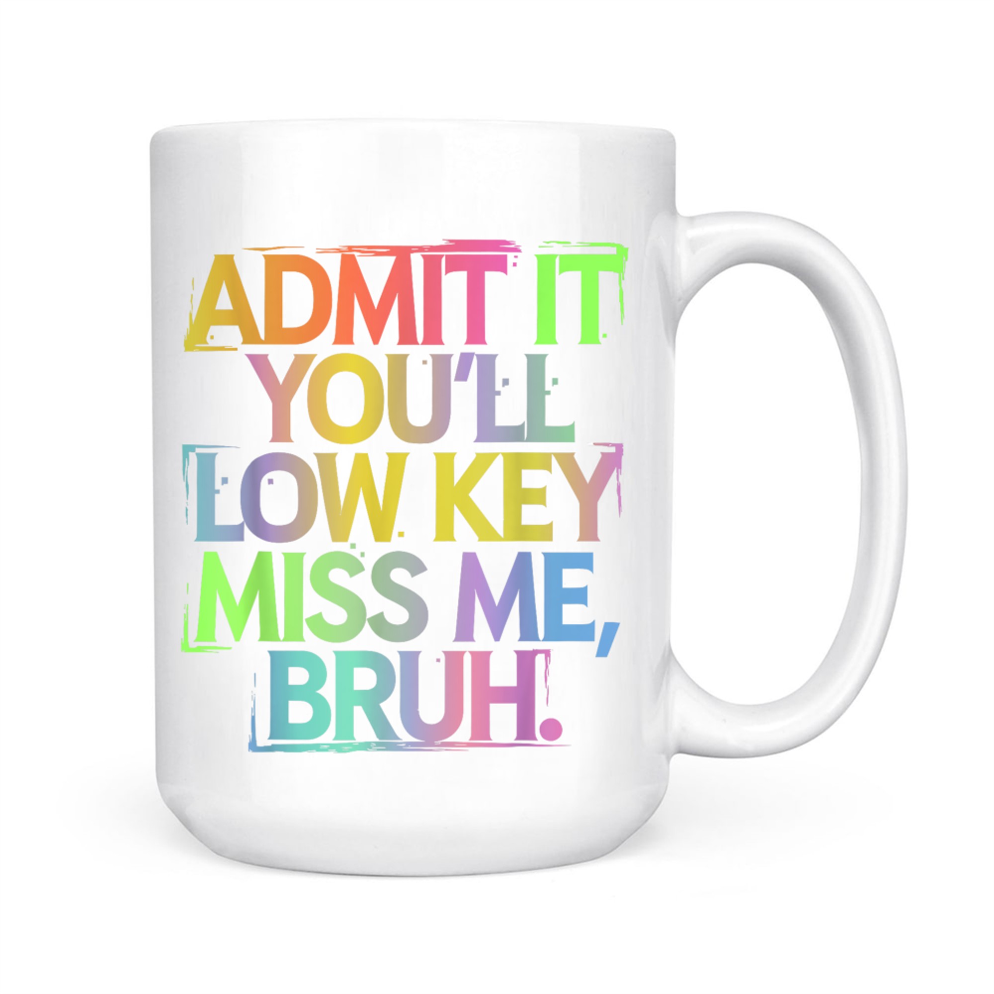 Admit It You'll Low Key Miss Me Bruh Funny Bruh Teacher Mug