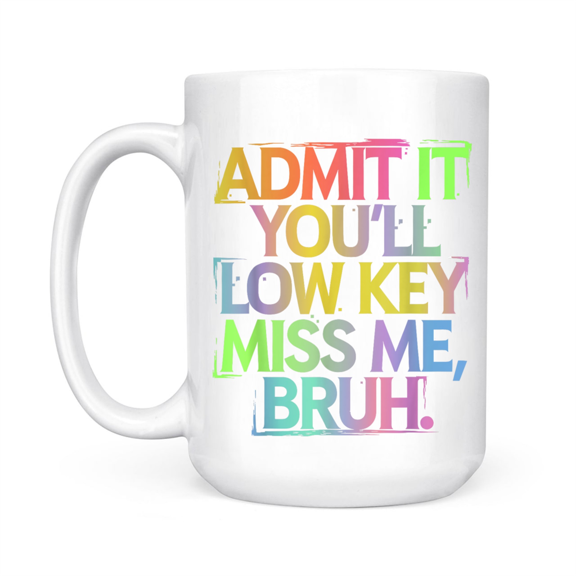 Admit It You'll Low Key Miss Me Bruh Funny Bruh Teacher Mug