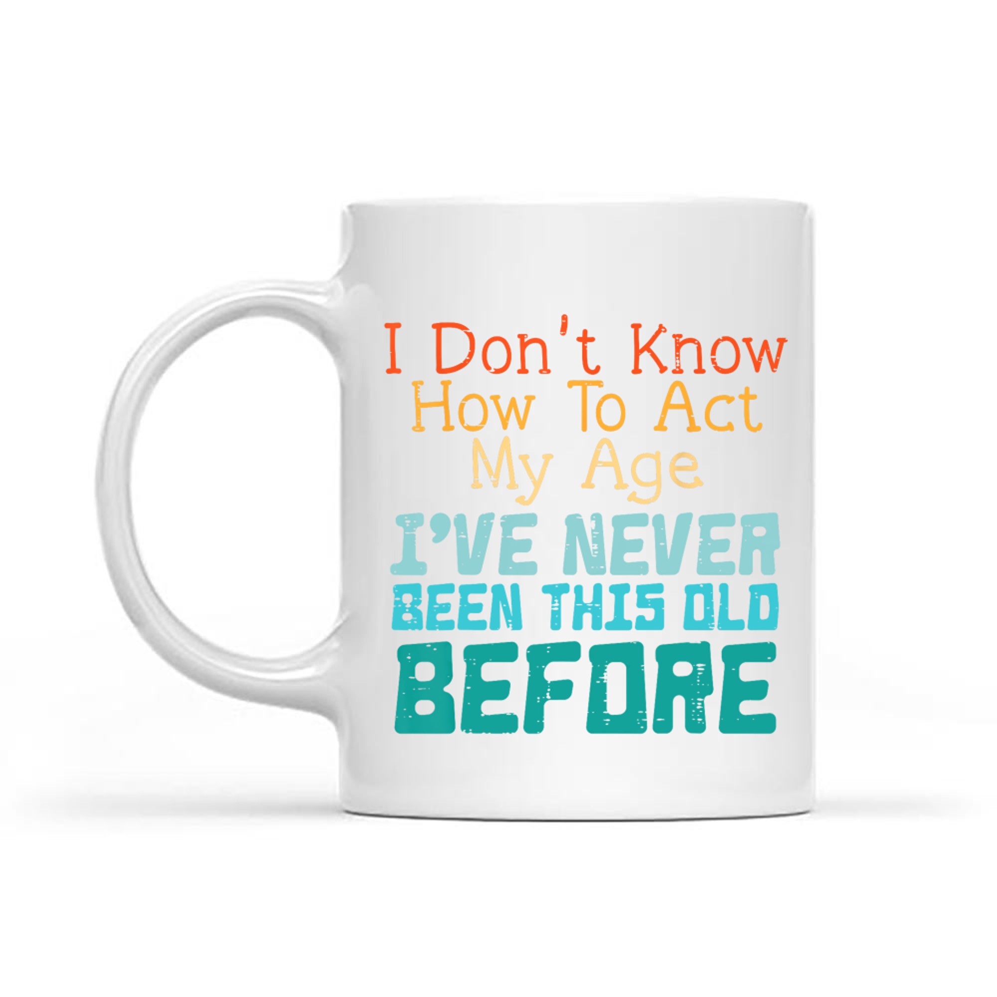 Dont Know How To Act My Age Funny Saying Sarcastic Mug
