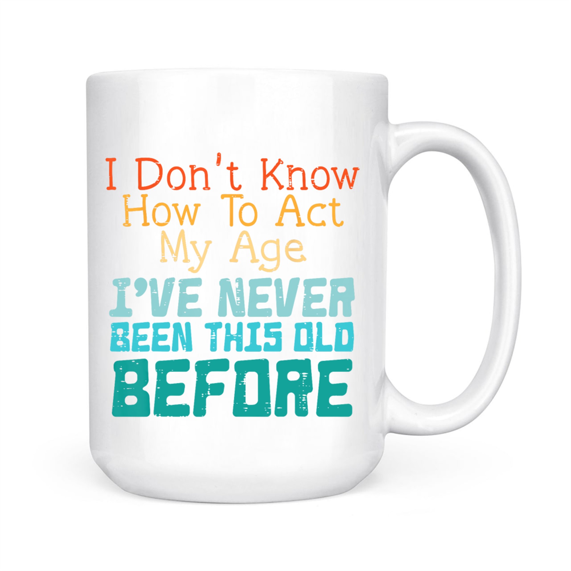 Dont Know How To Act My Age Funny Saying Sarcastic Mug
