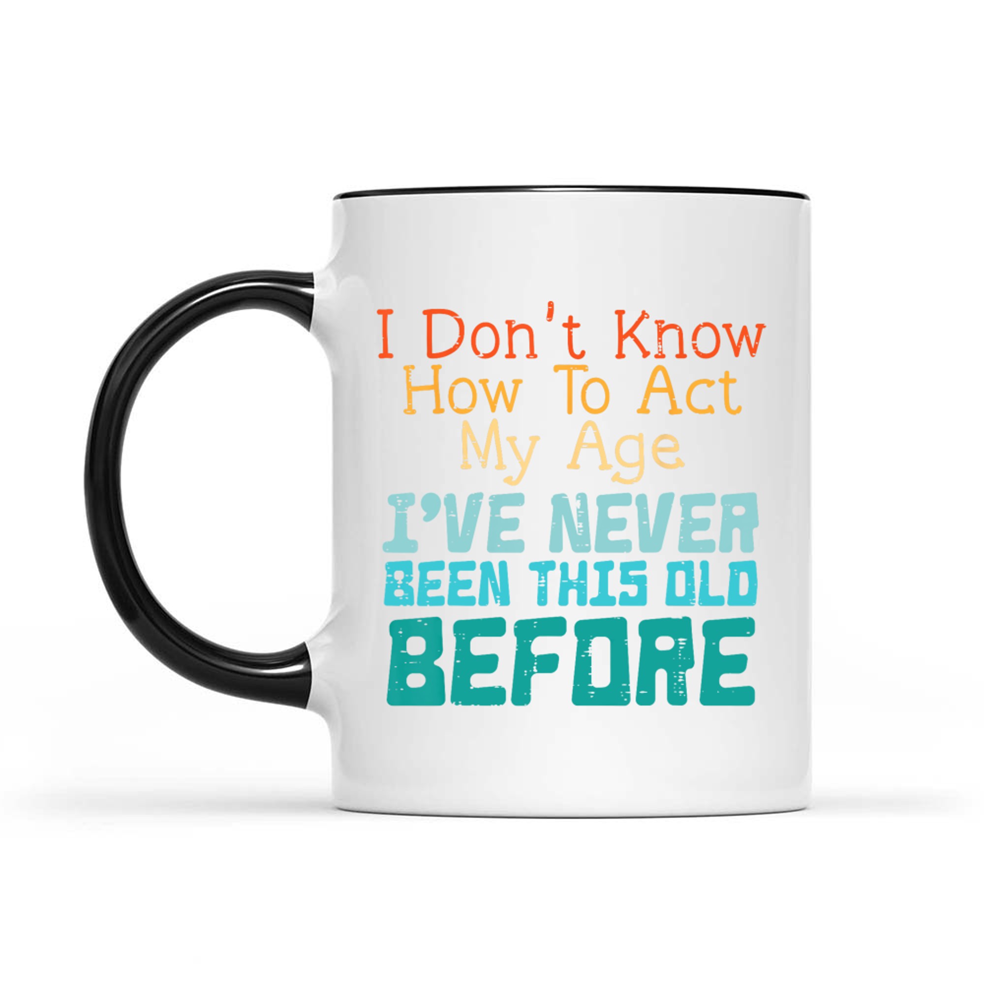 Dont Know How To Act My Age Funny Saying Sarcastic Mug