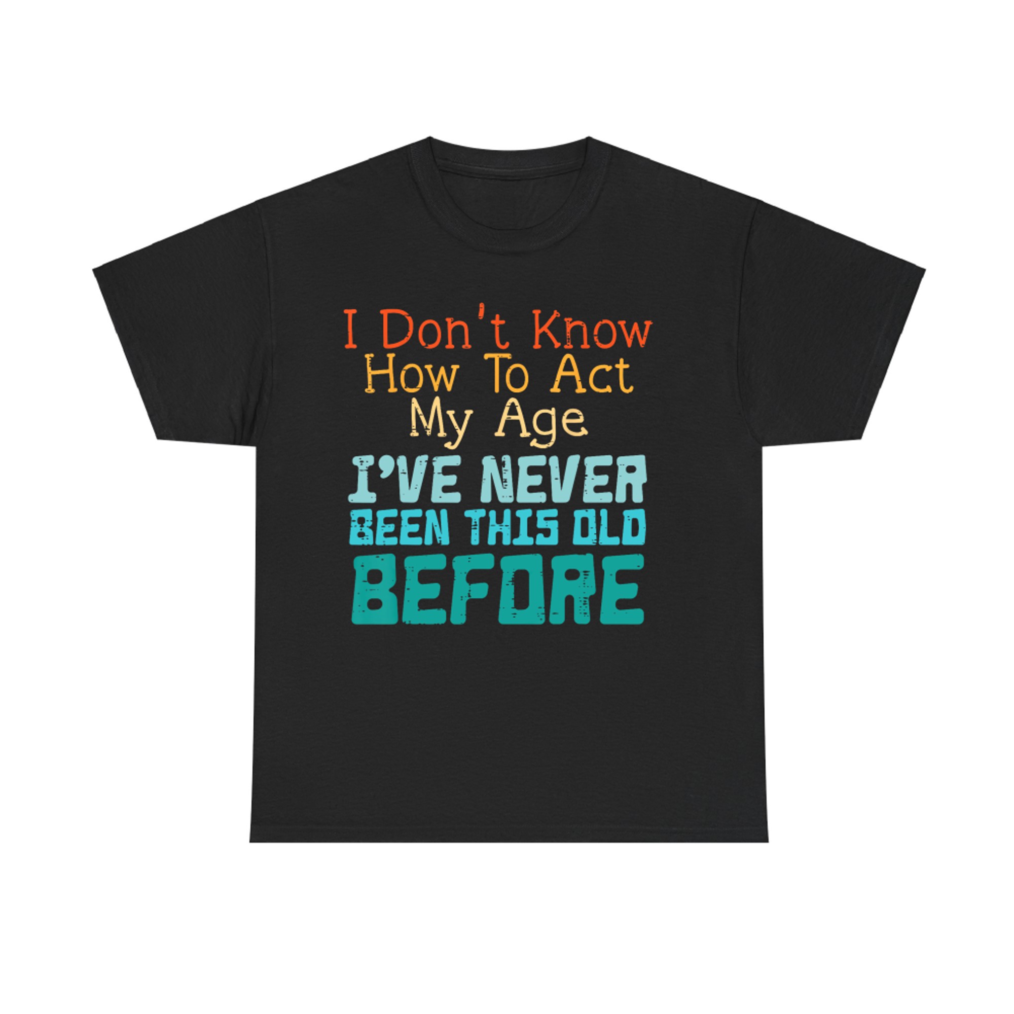 Dont Know How To Act My Age Funny Saying Sarcastic T-Shirt