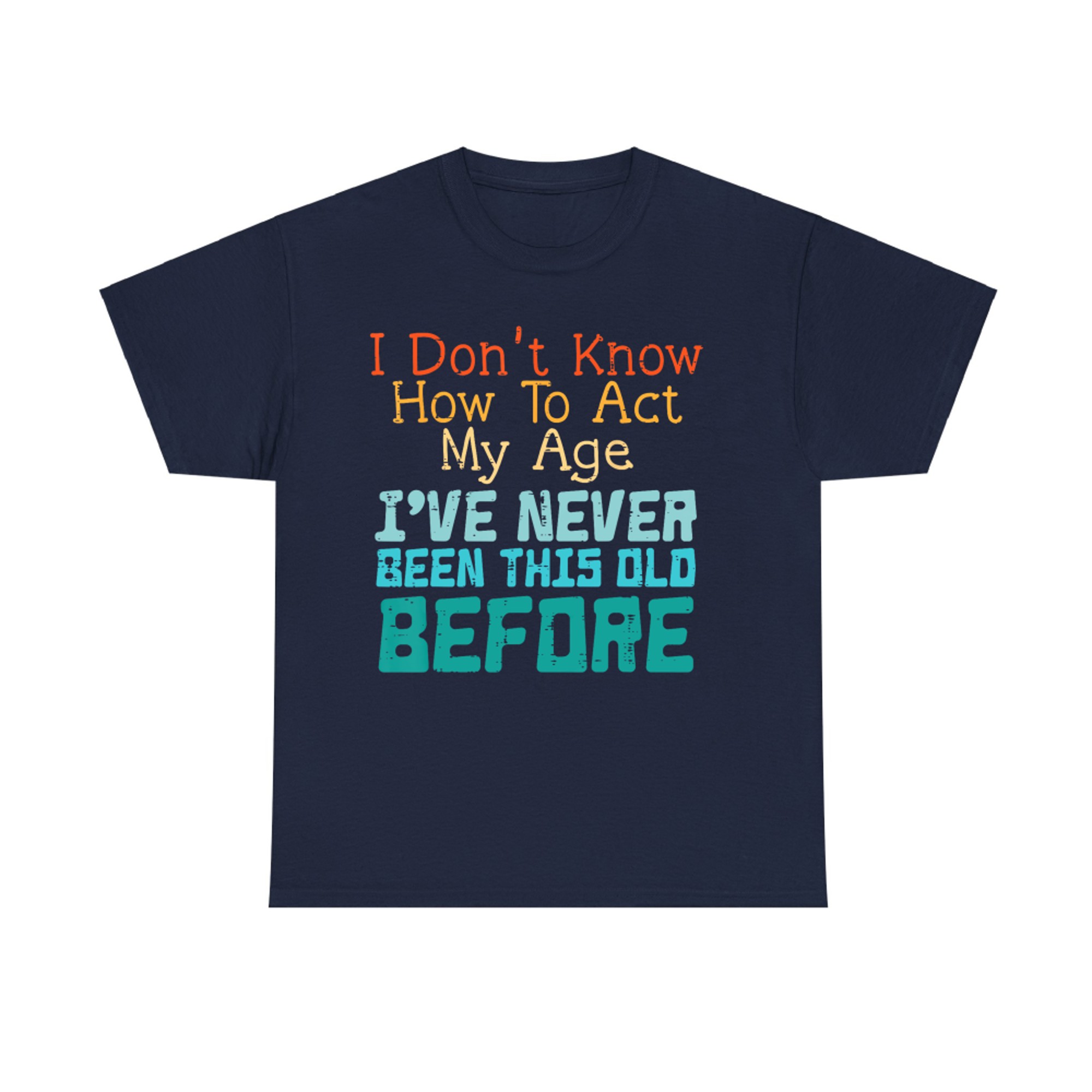Dont Know How To Act My Age Funny Saying Sarcastic T-Shirt