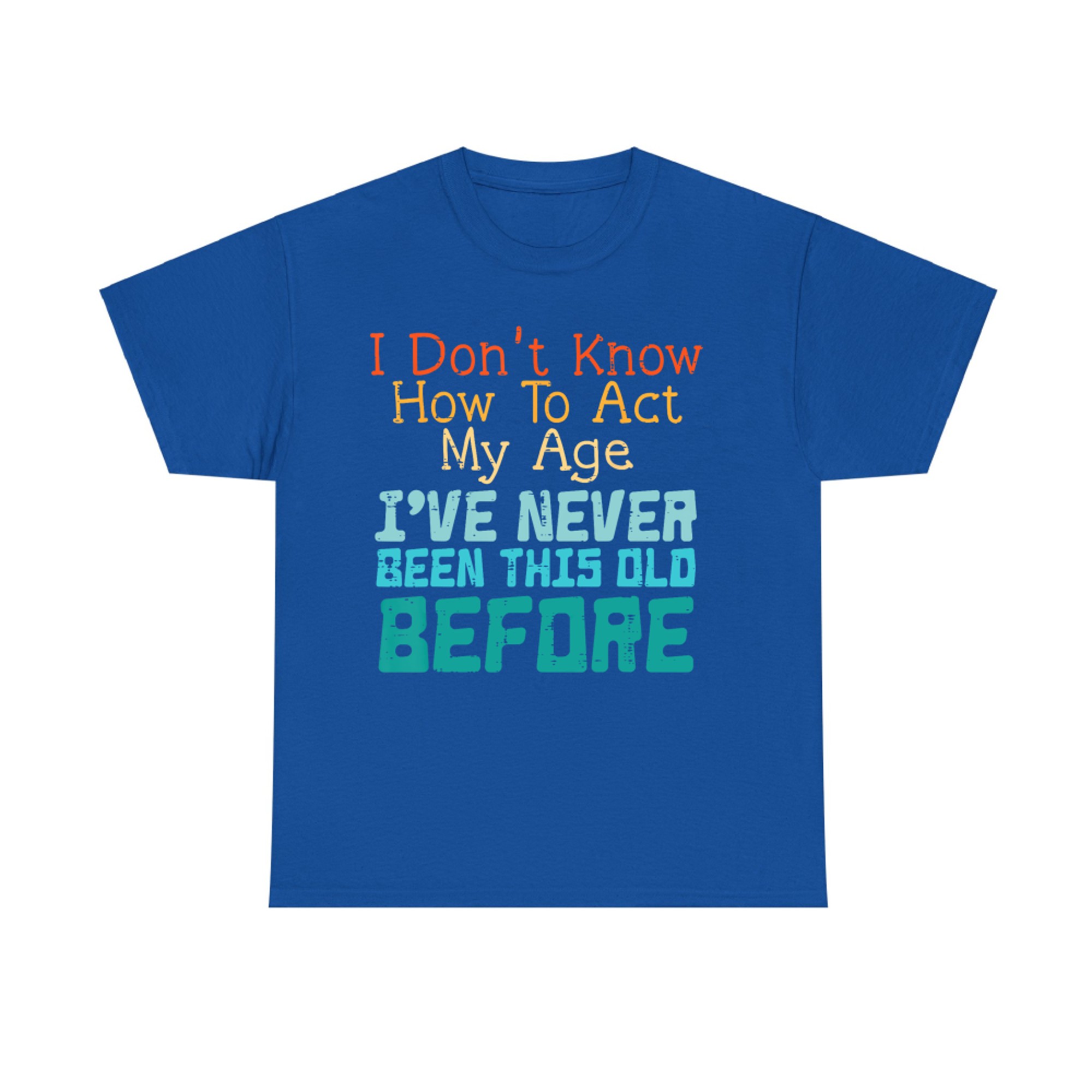 Dont Know How To Act My Age Funny Saying Sarcastic T-Shirt