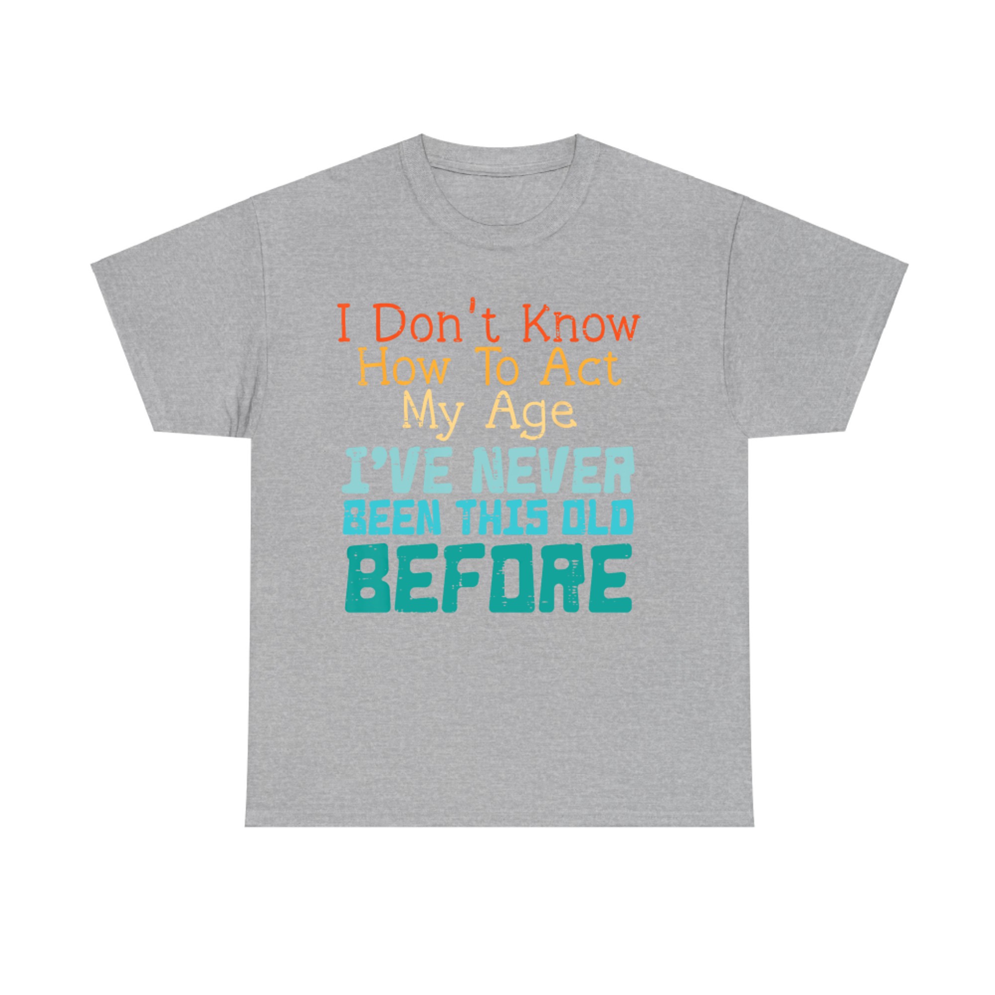 Dont Know How To Act My Age Funny Saying Sarcastic T-Shirt