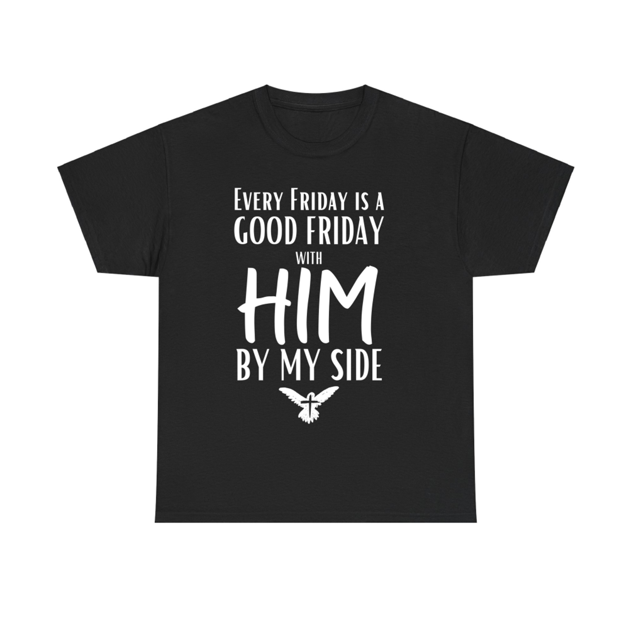 Every Friday Is Good With Him By My Side Easter Good Friday T-Shirt