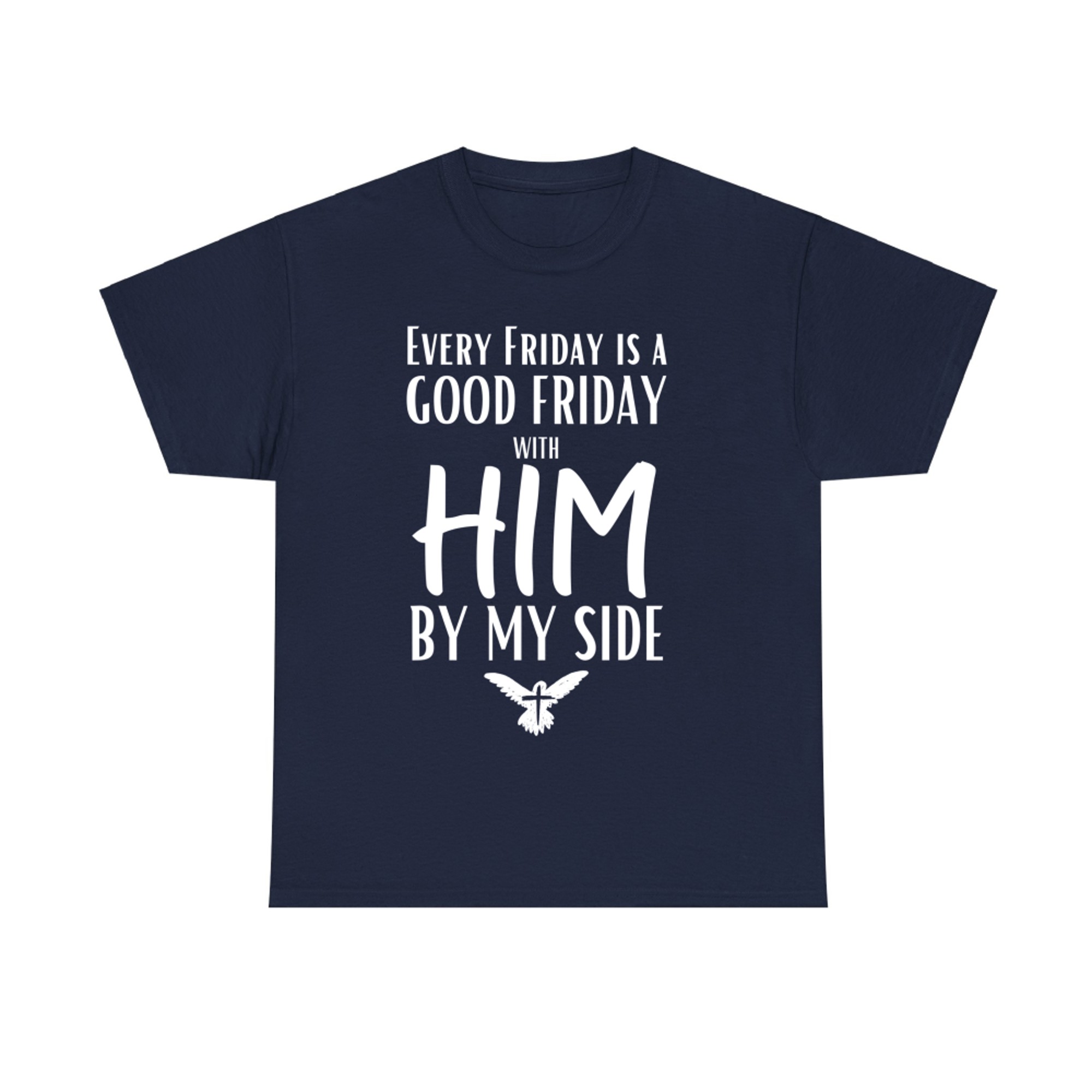 Every Friday Is Good With Him By My Side Easter Good Friday T-Shirt