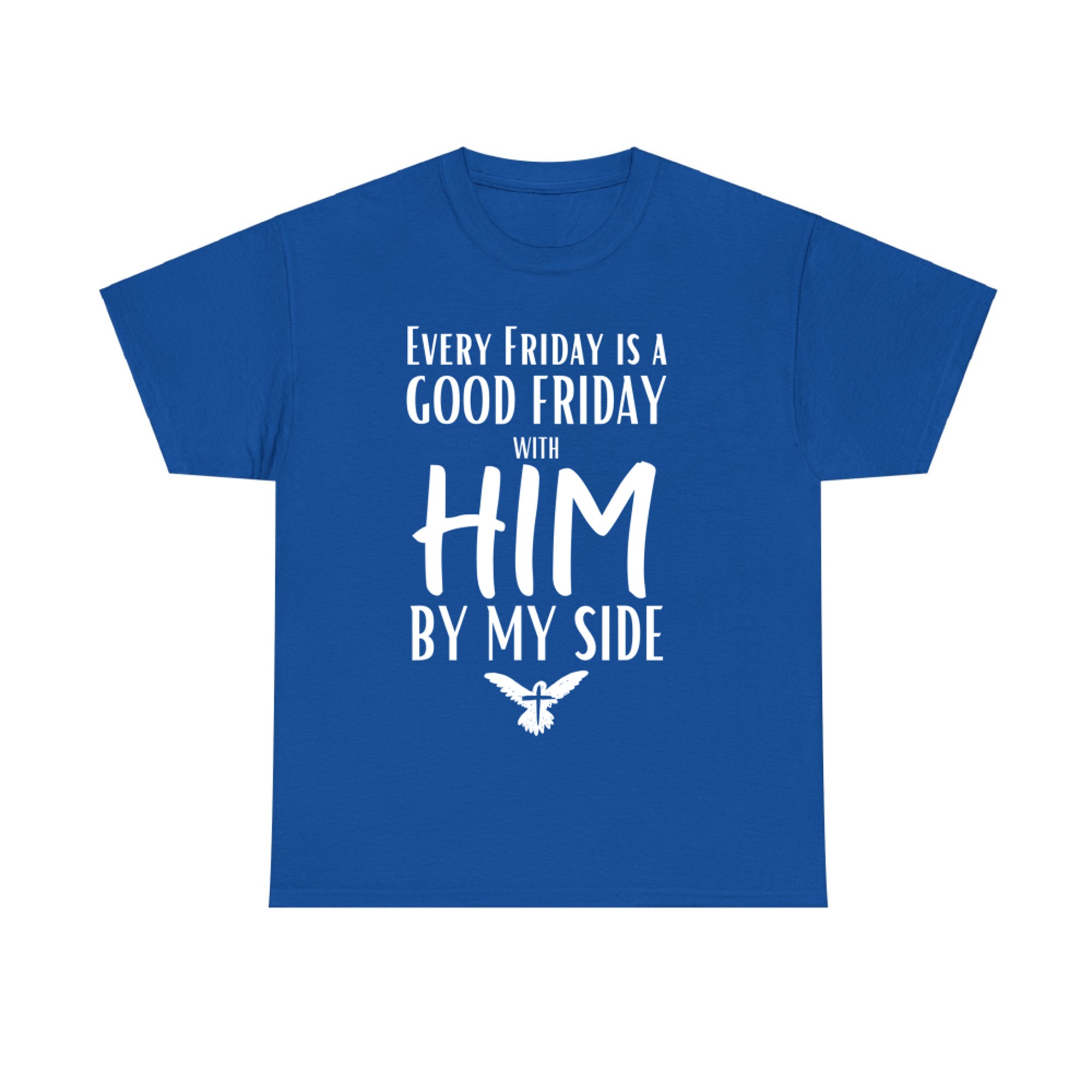 Every Friday Is Good With Him By My Side Easter Good Friday T-Shirt