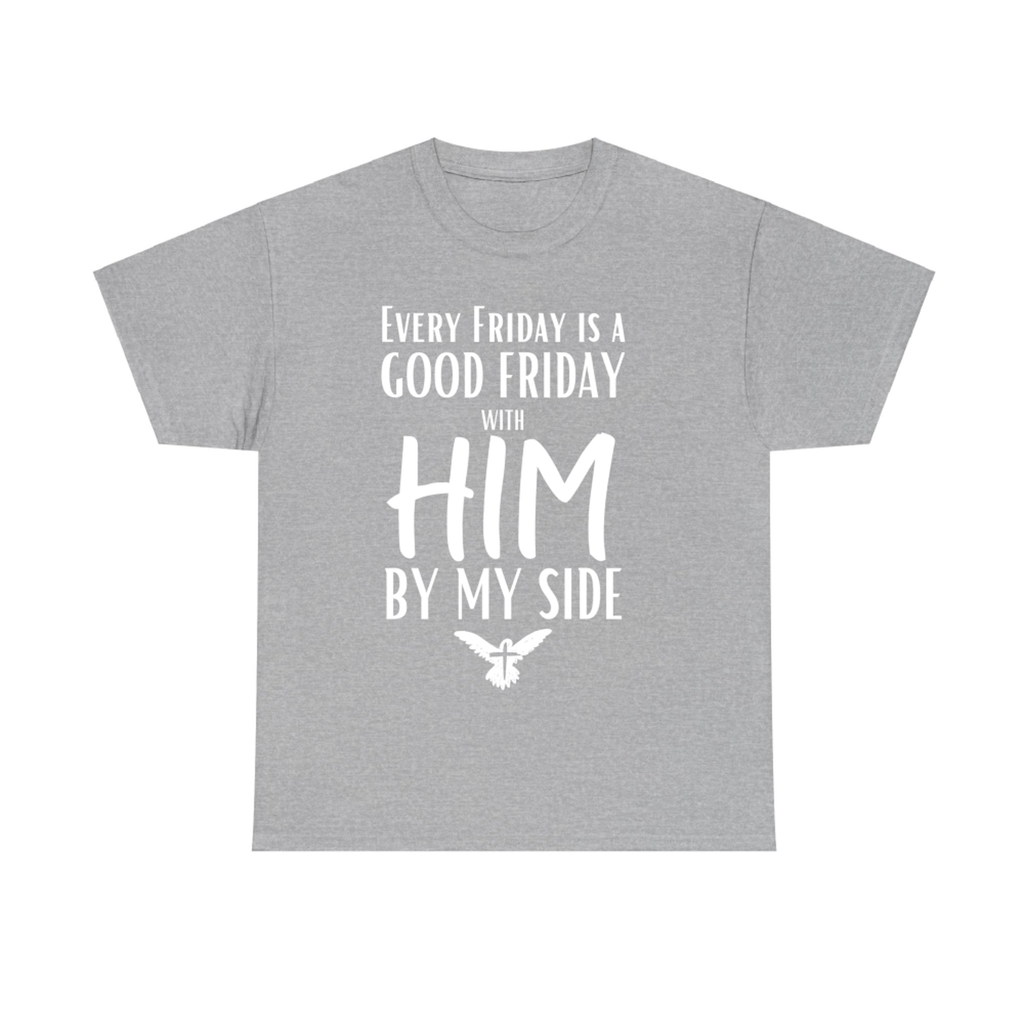 Every Friday Is Good With Him By My Side Easter Good Friday T-Shirt