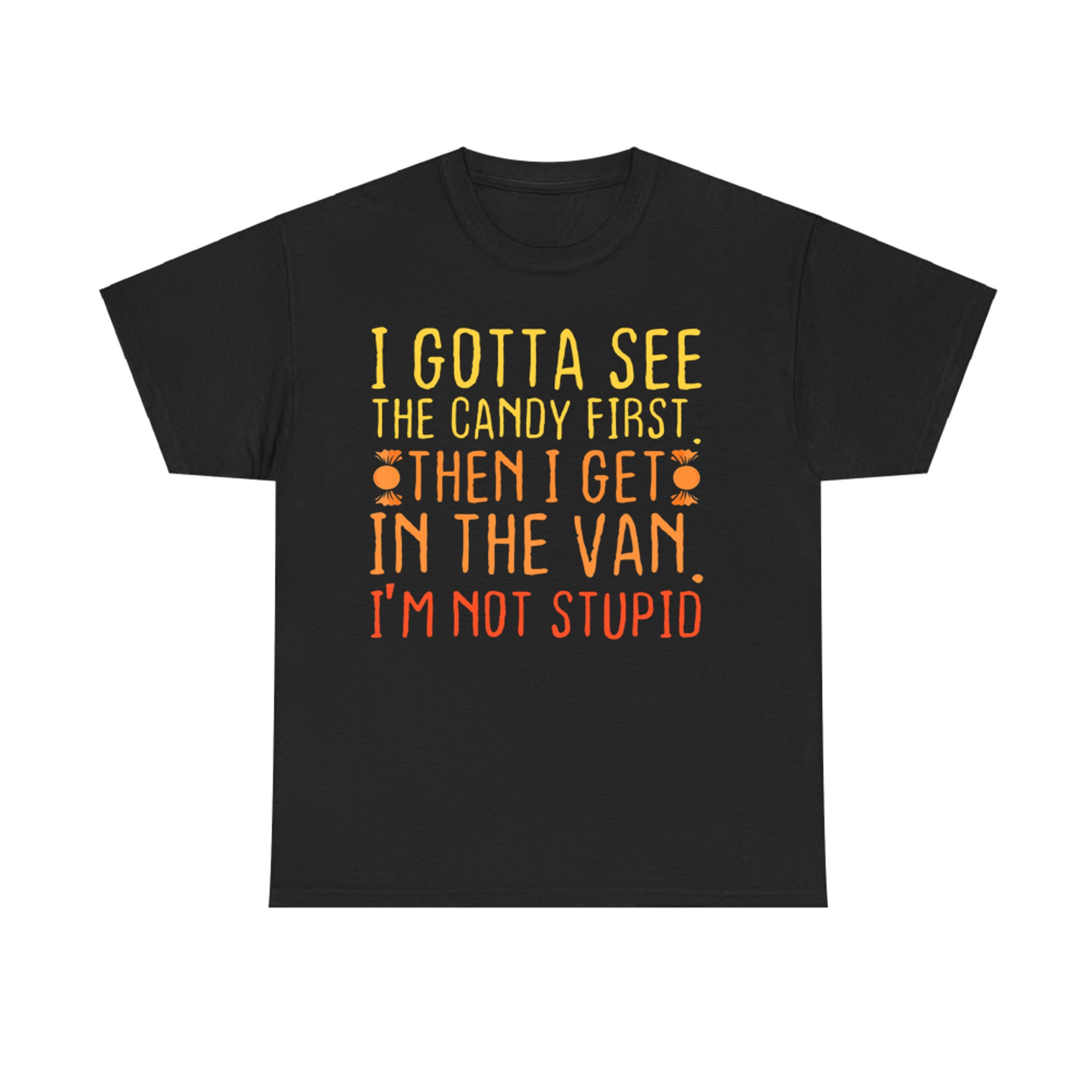 I Gotta See The Candy First. I'm Not Stupid Creepy Adult T-Shirt