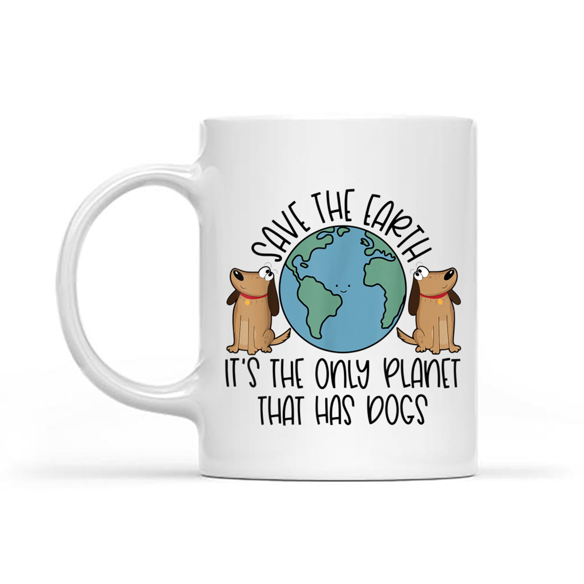Save the Earth It's The Only Planet That Has Dogs Mug