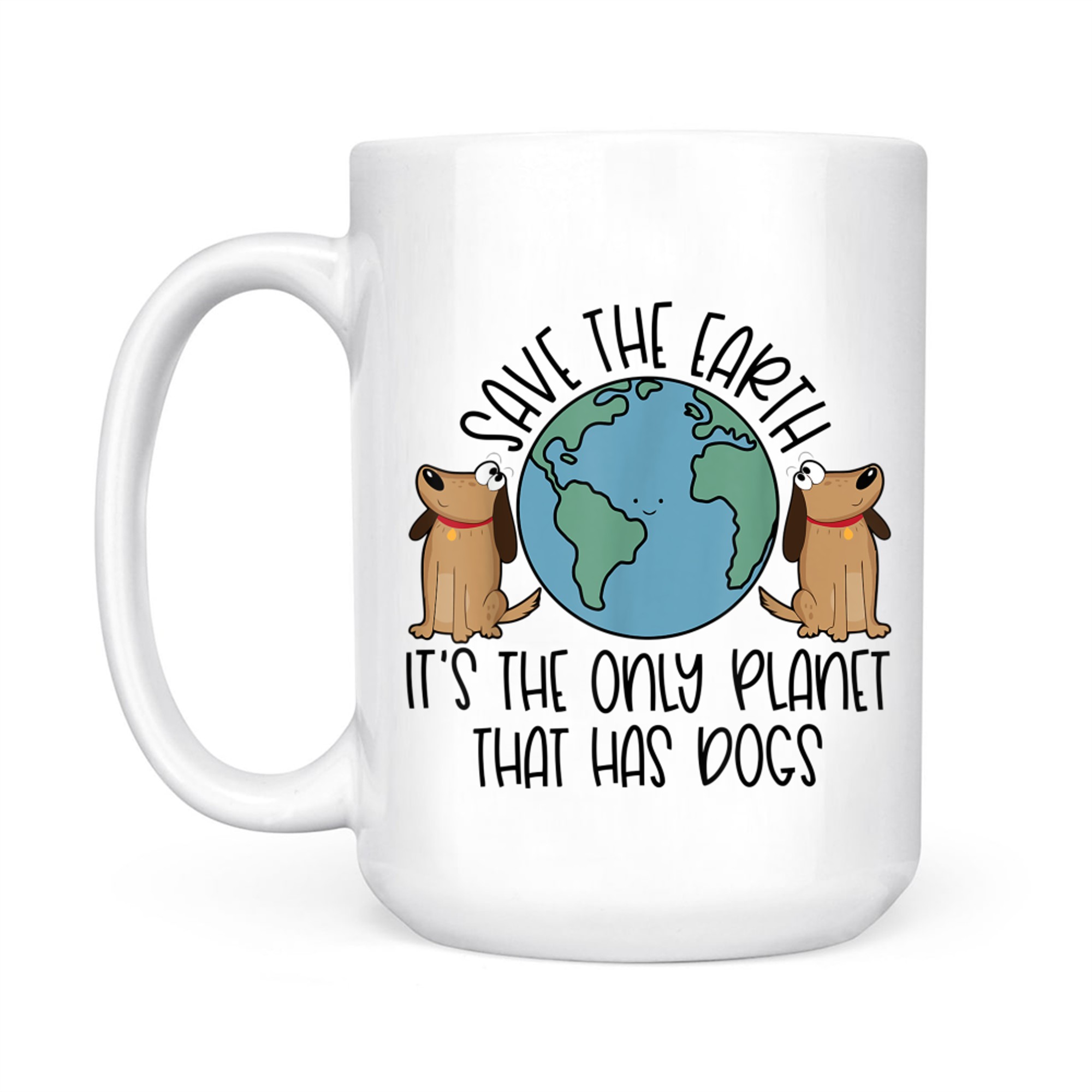 Save the Earth It's The Only Planet That Has Dogs Mug