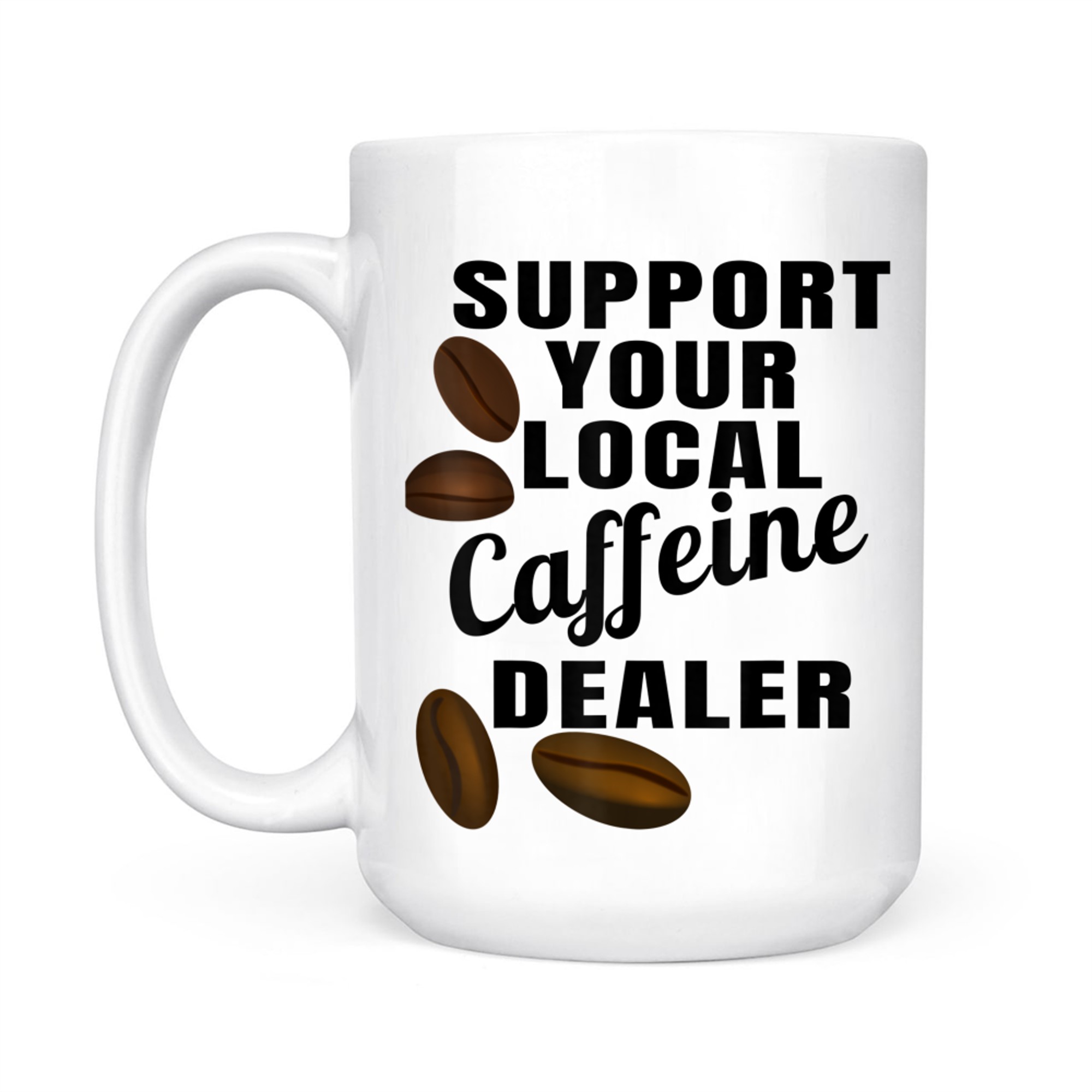 Coffee Support Your Local Caffeine Dealer Coffee Bean Mug