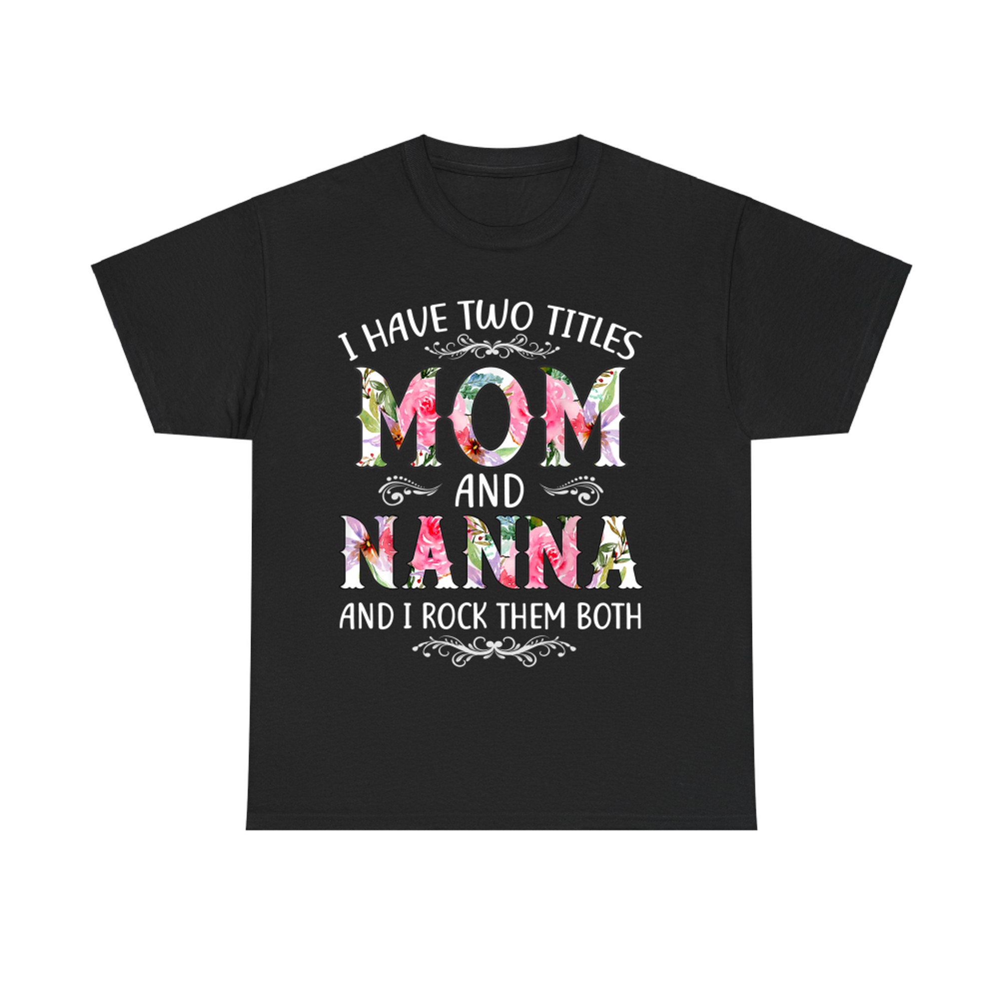 I Have Two Titles Mom And Nanna Funny Mothers Day Gift T-Shirt