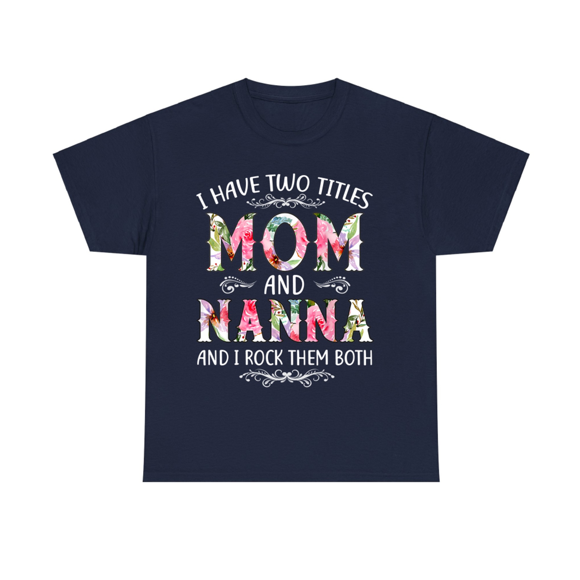 I Have Two Titles Mom And Nanna Funny Mothers Day Gift T-Shirt