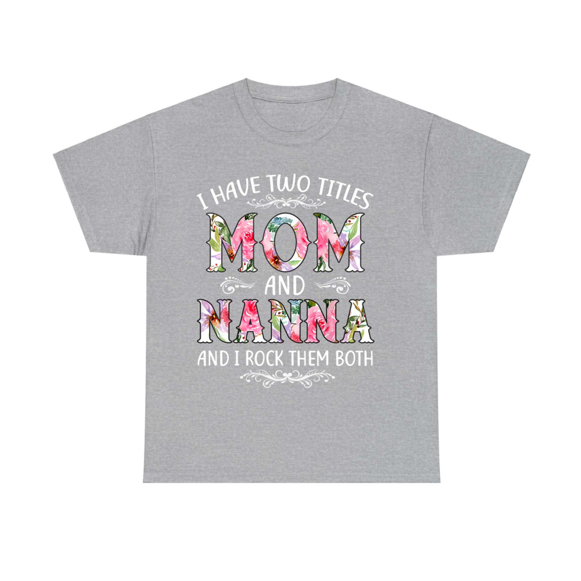I Have Two Titles Mom And Nanna Funny Mothers Day Gift T-Shirt