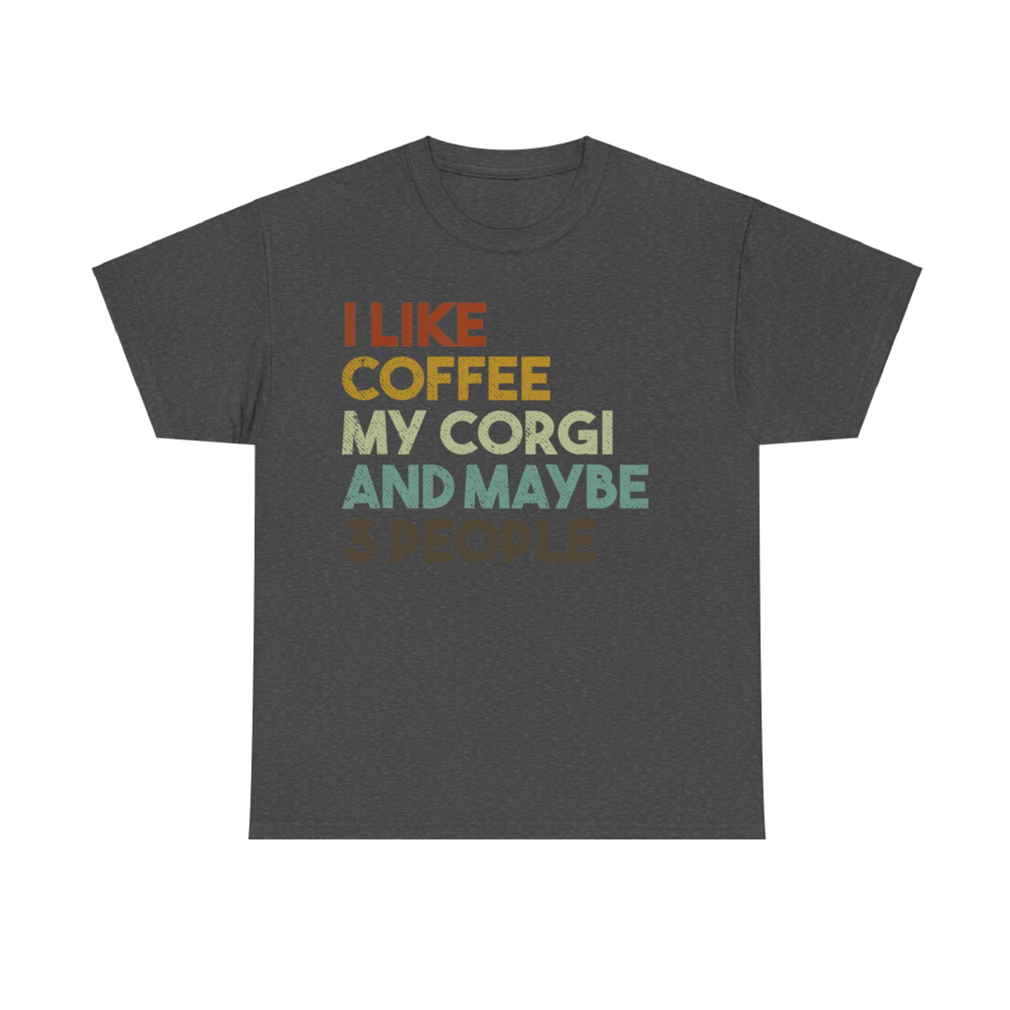 I Like Coffee My Corgi And Maybe People Funny Dog T-Shirt