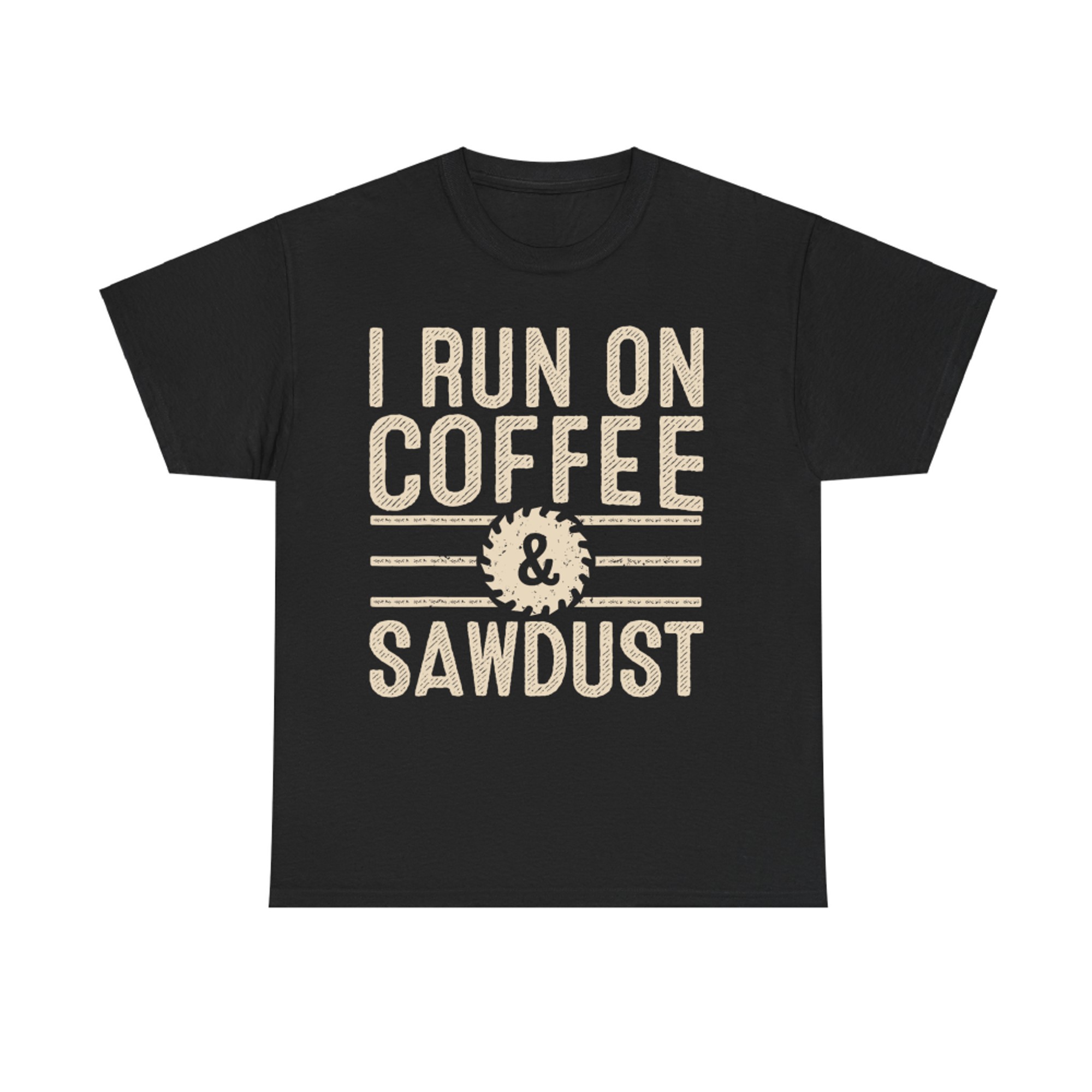 I Run On Coffee Sawdust Funny Coffee Lovers Woodworking T-Shirt