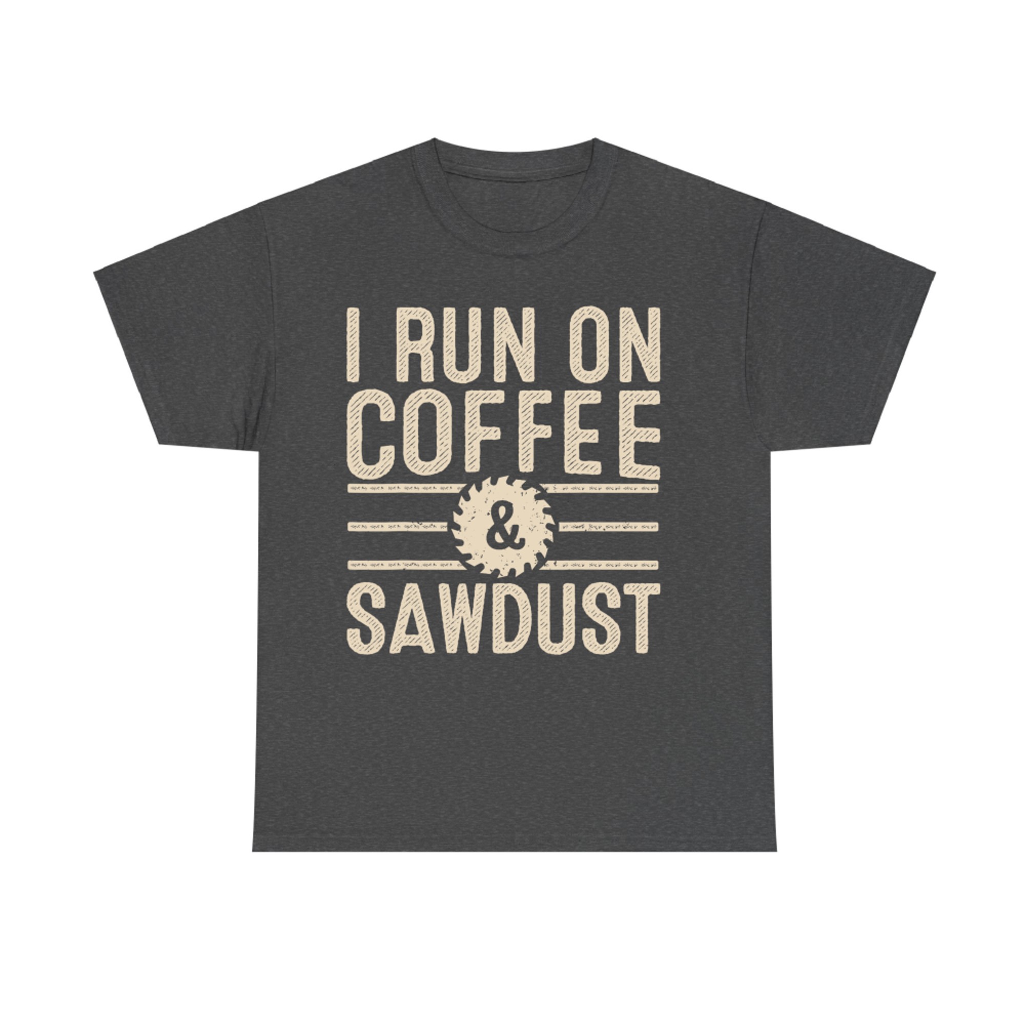 I Run On Coffee Sawdust Funny Coffee Lovers Woodworking T-Shirt