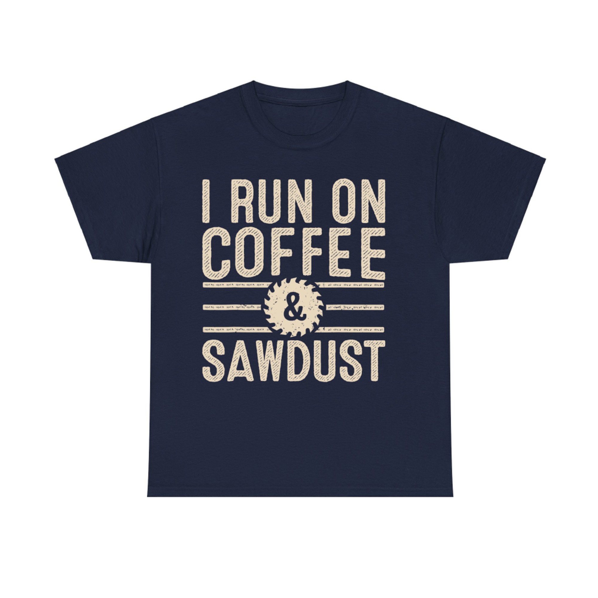 I Run On Coffee Sawdust Funny Coffee Lovers Woodworking T-Shirt