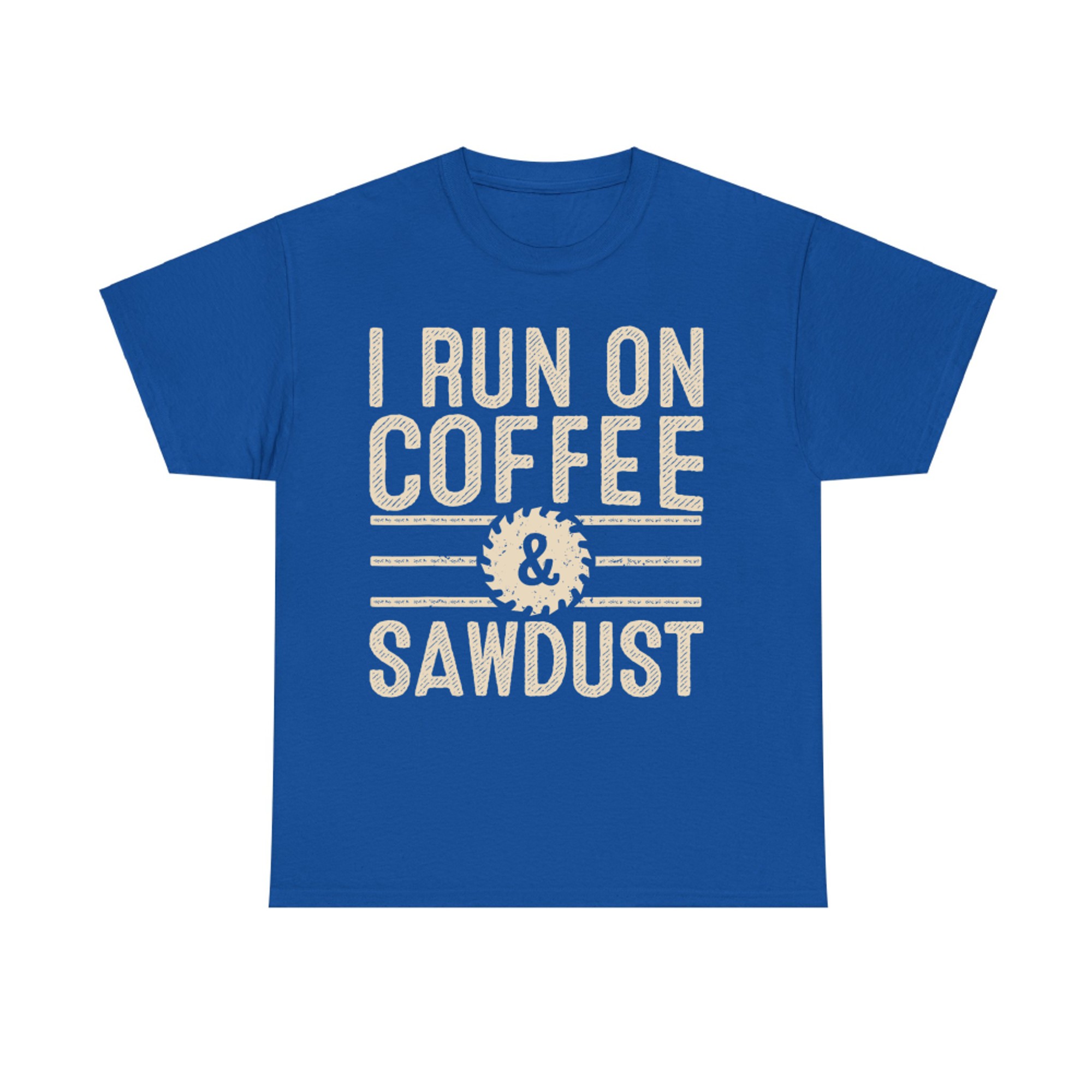 I Run On Coffee Sawdust Funny Coffee Lovers Woodworking T-Shirt