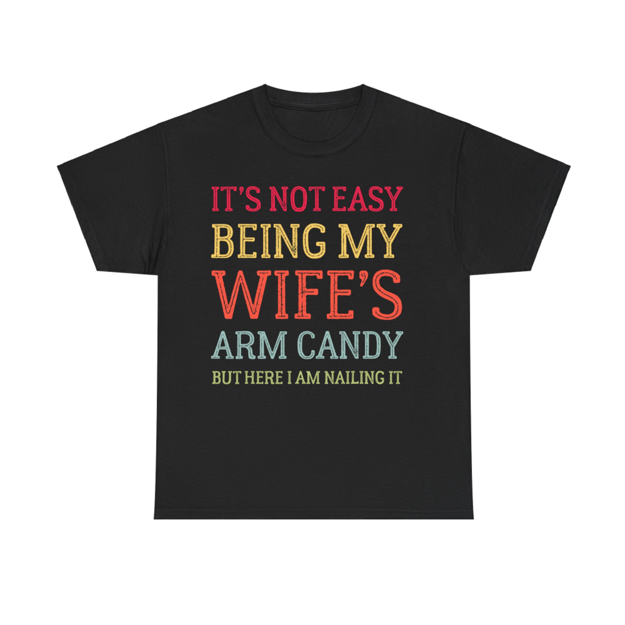 It's Not Easy Being My Wife's Arm Candy Here I Am Nailing It Funny Husband Quote Retro T-Shirt