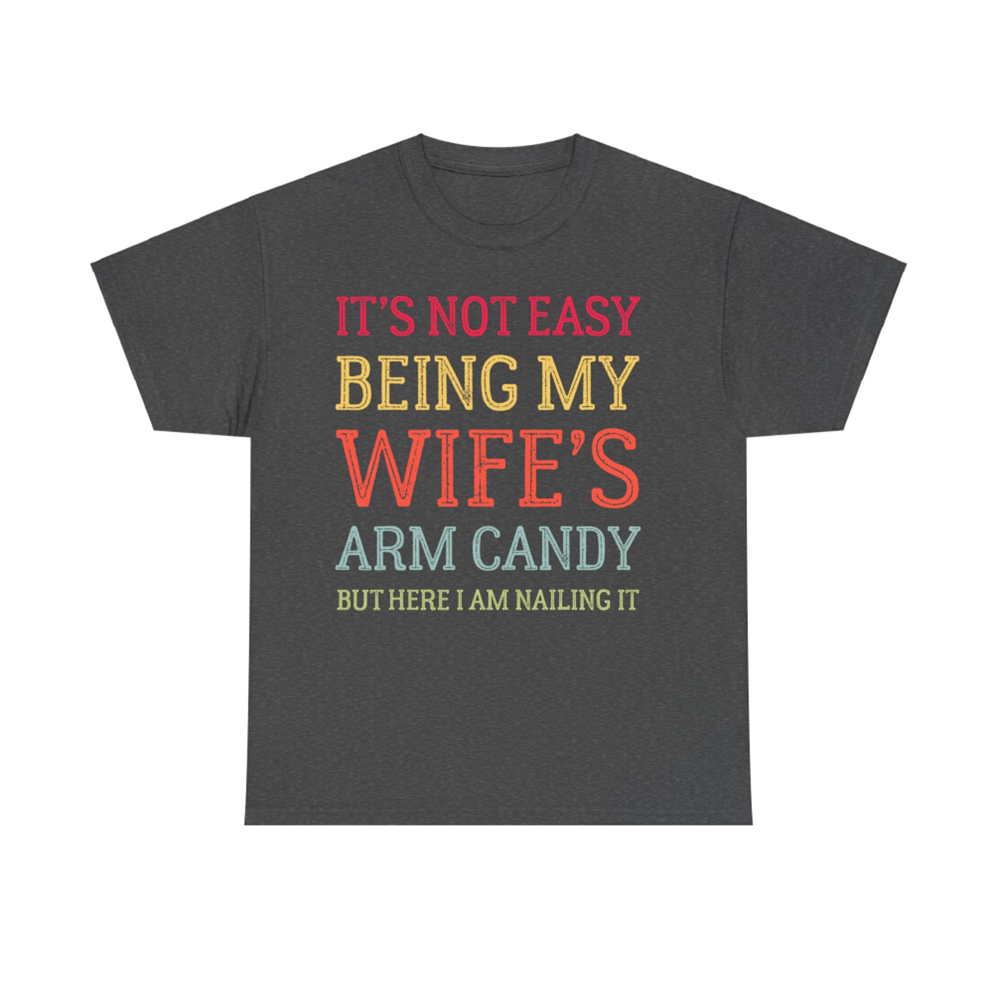 It's Not Easy Being My Wife's Arm Candy Here I Am Nailing It Funny Husband Quote Retro T-Shirt