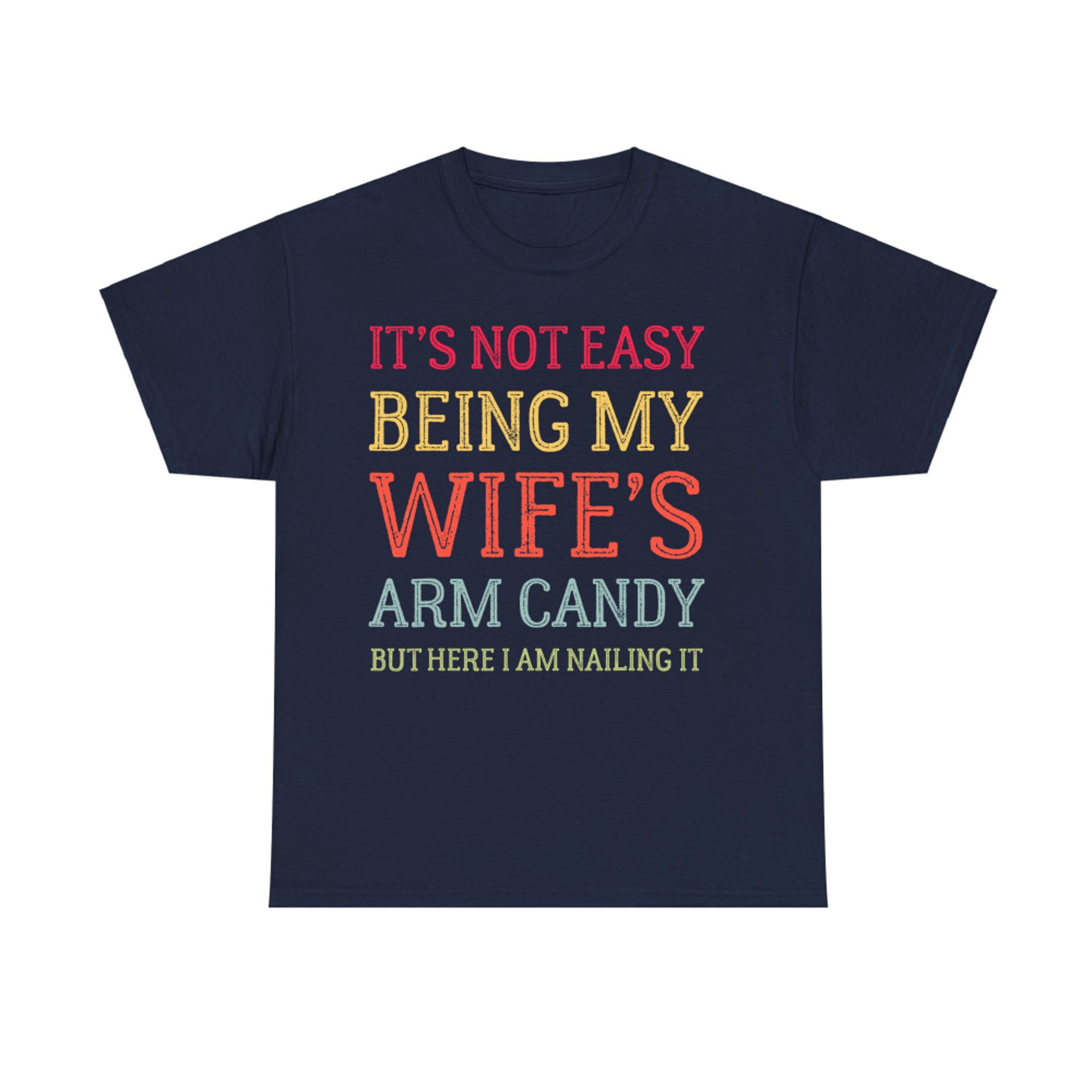 It's Not Easy Being My Wife's Arm Candy Here I Am Nailing It Funny Husband Quote Retro T-Shirt