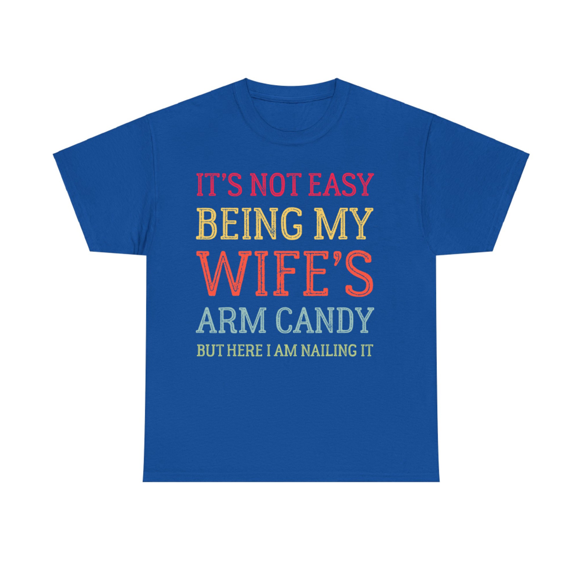 It's Not Easy Being My Wife's Arm Candy Here I Am Nailing It Funny Husband Quote Retro T-Shirt