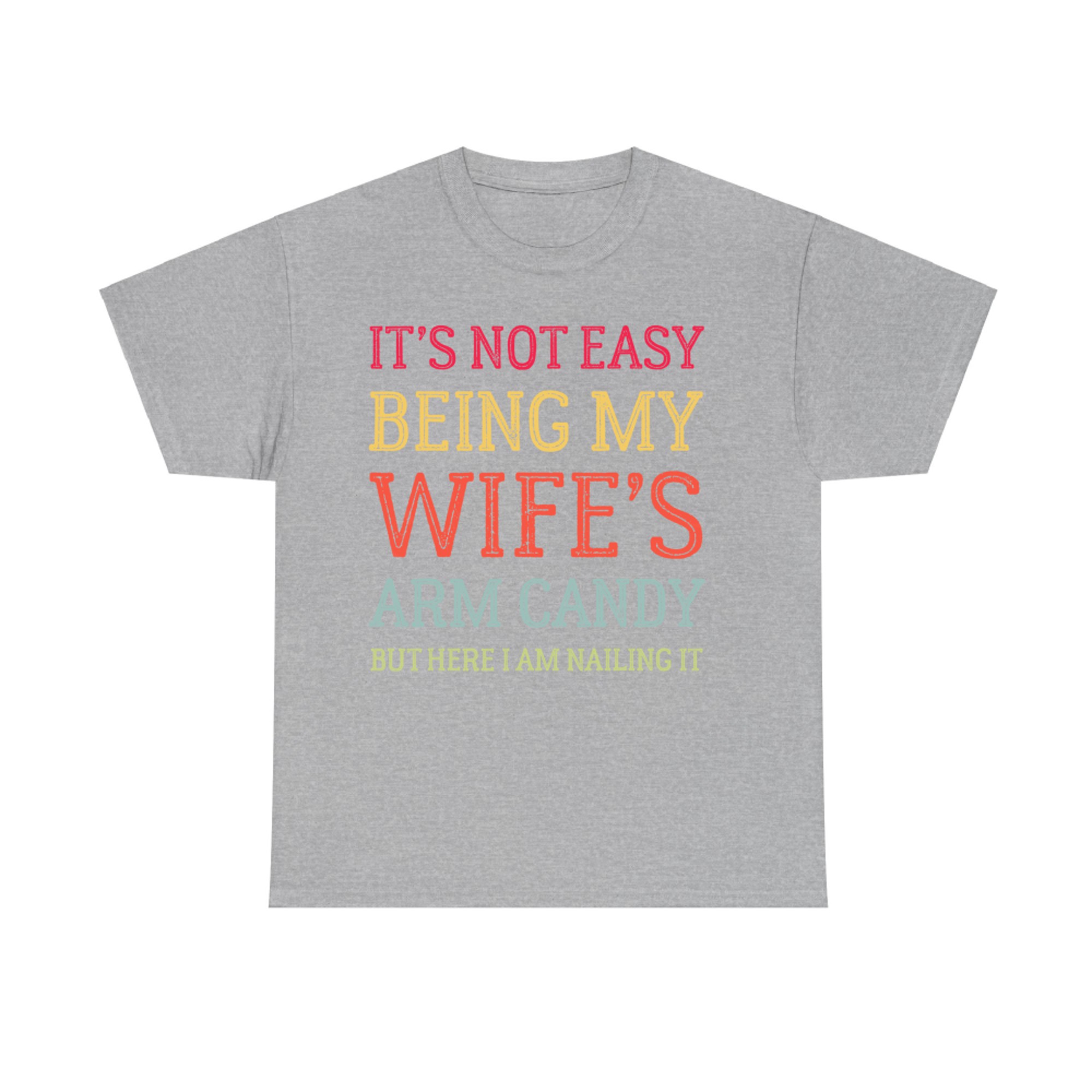 It's Not Easy Being My Wife's Arm Candy Here I Am Nailing It Funny Husband Quote Retro T-Shirt