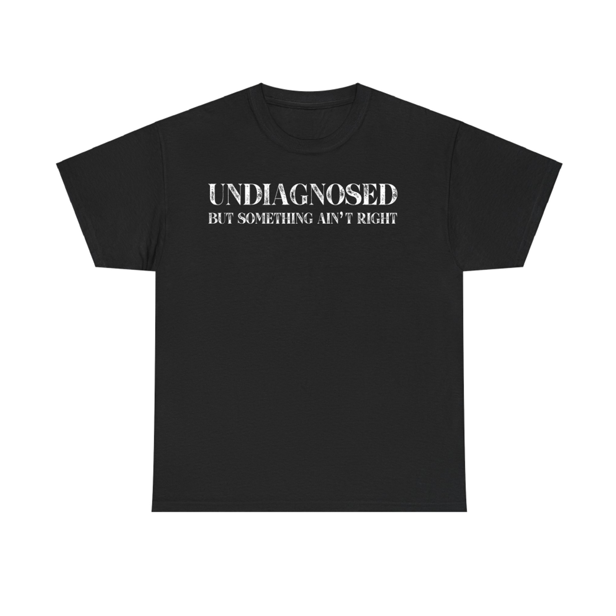 Undiagnosed But Something Ain't Right Quote Funny Mental Health Statement T-Shirt