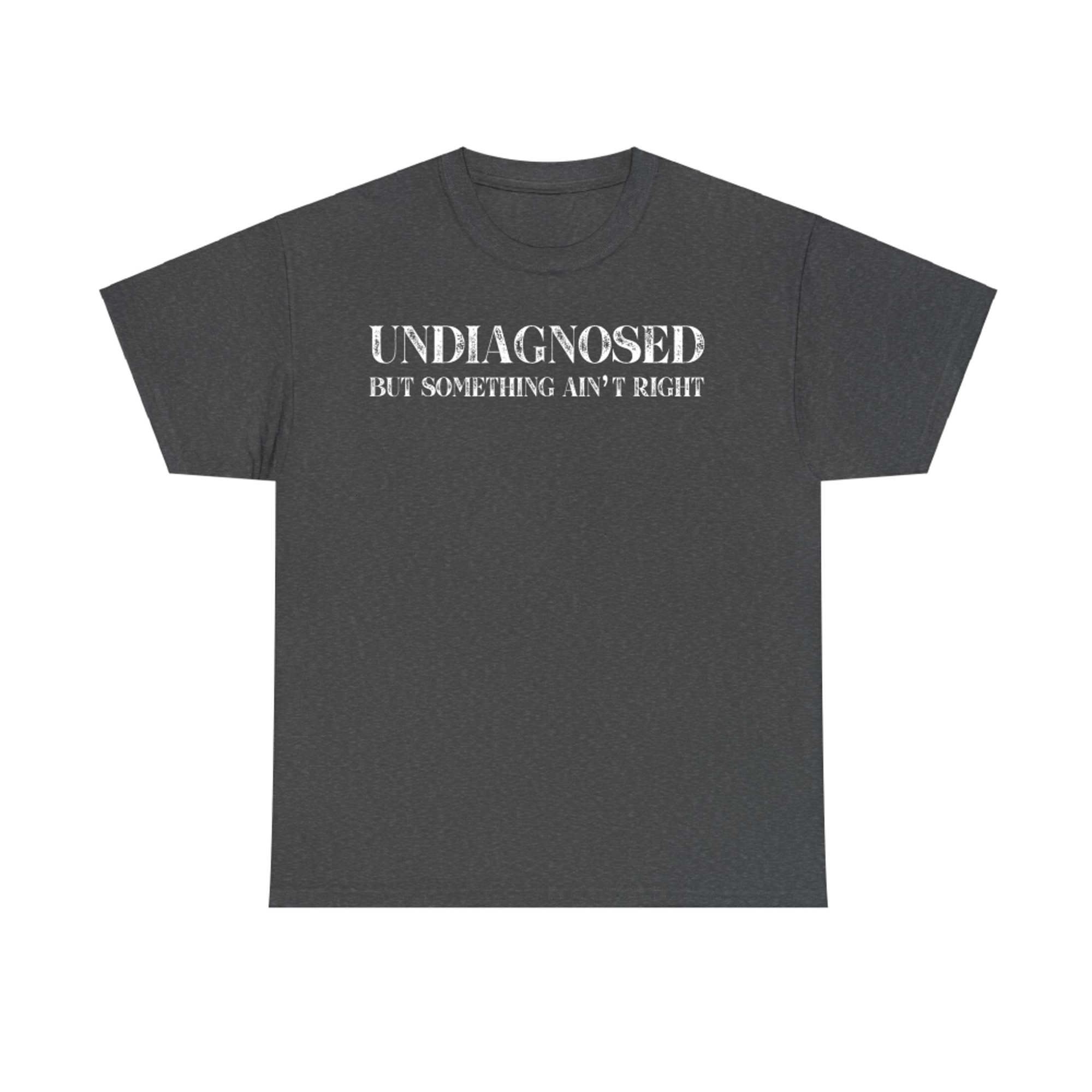 Undiagnosed But Something Ain't Right Quote Funny Mental Health Statement T-Shirt