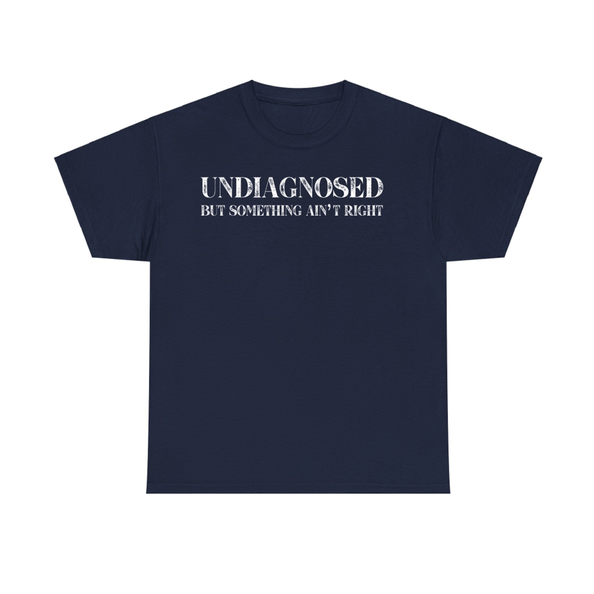 Undiagnosed But Something Ain't Right Quote Funny Mental Health Statement T-Shirt