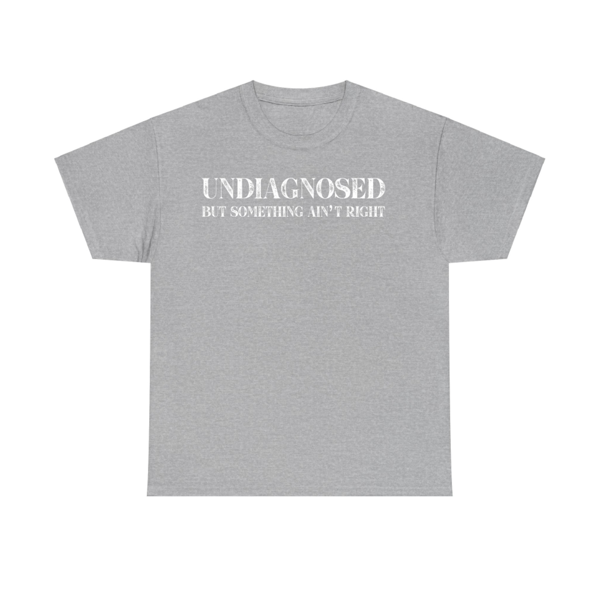 Undiagnosed But Something Ain't Right Quote Funny Mental Health Statement T-Shirt